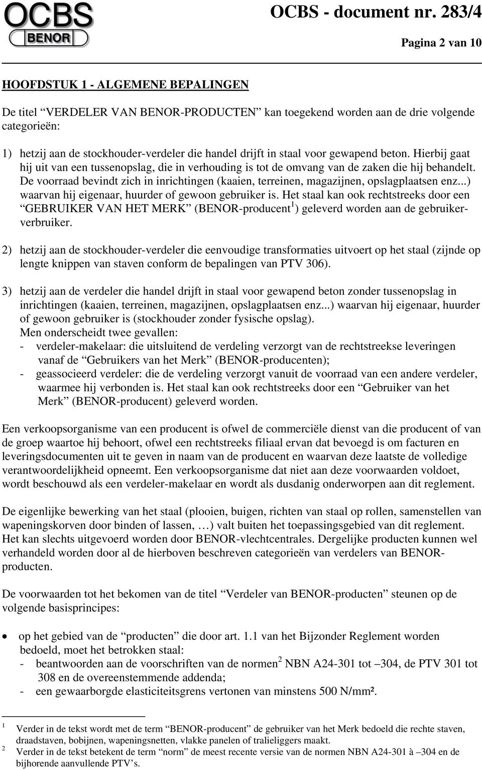 De voorraad bevindt zich in inrichtingen (kaaien, terreinen, magazijnen, opslagplaatsen enz...) waarvan hij eigenaar, huurder of gewoon gebruiker is.