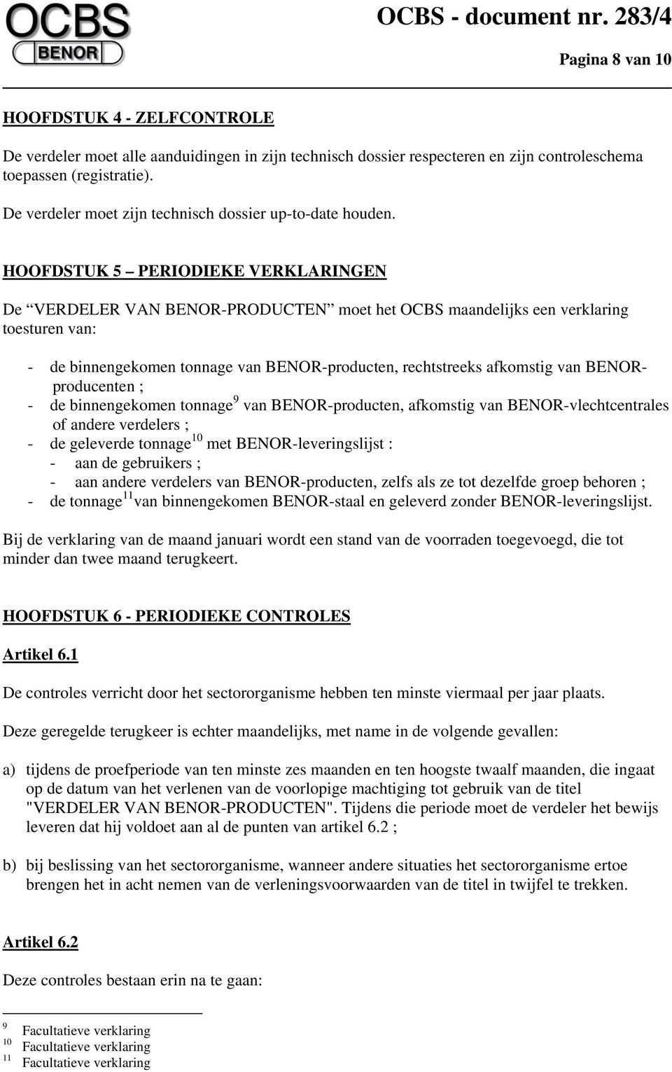 HOOFDSTUK 5 PERIODIEKE VERKLARINGEN De VERDELER VAN BENOR-PRODUCTEN moet het OCBS maandelijks een verklaring toesturen van: - de binnengekomen tonnage van BENOR-producten, rechtstreeks afkomstig van