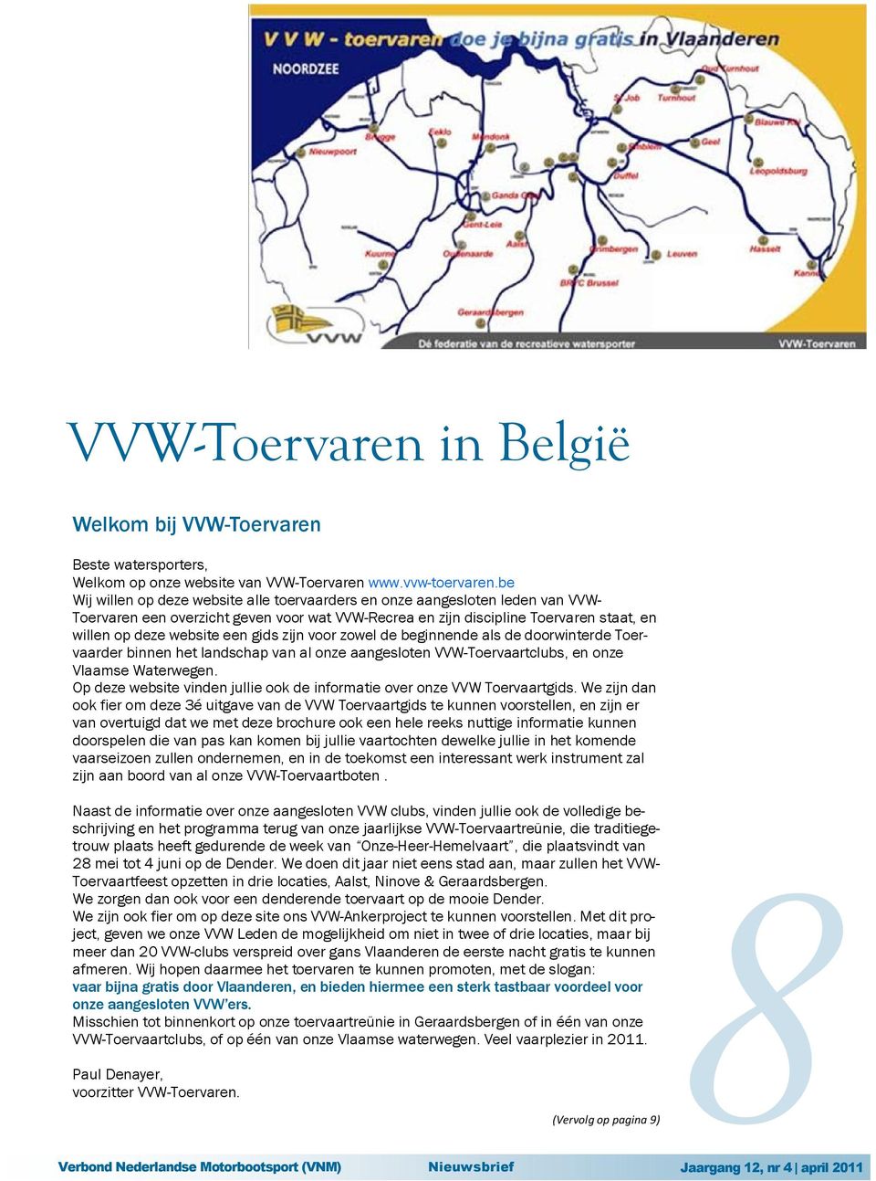 gids zijn voor zowel de beginnende als de doorwinterde Toervaarder binnen het landschap van al onze aangesloten VVW-Toervaartclubs, en onze Vlaamse Waterwegen.