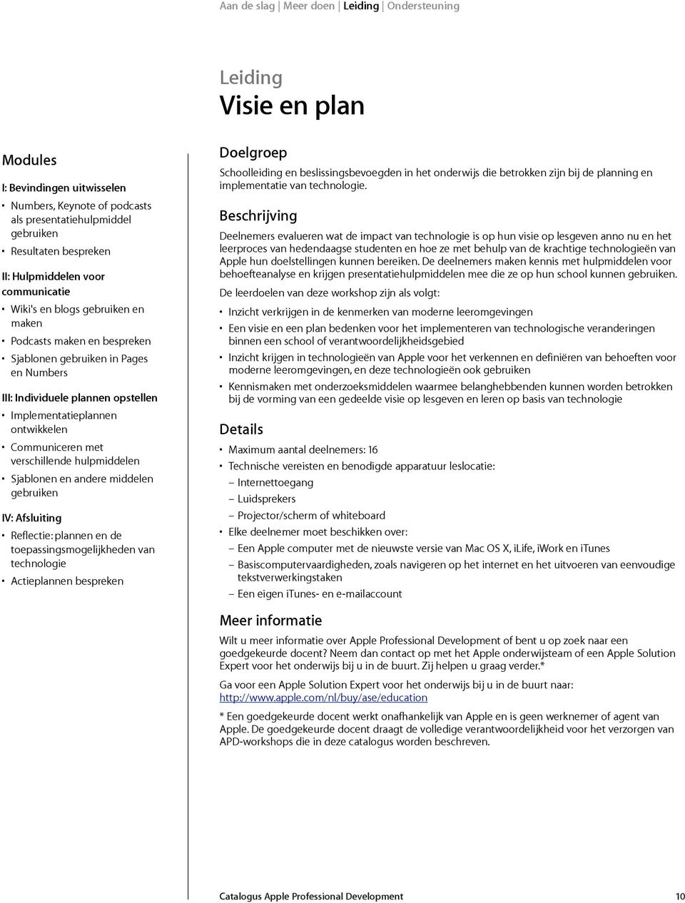 andere middelen gebruiken IV: Afsluiting Reflectie: plannen en de toepassingsmogelijkheden van technologie Actieplannen bespreken Schoolleiding en beslissingsbevoegden in het onderwijs die betrokken