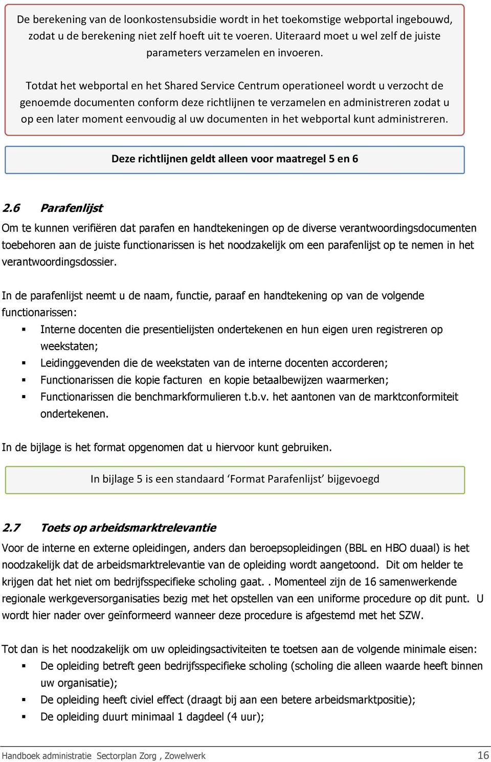 Totdat het webportal en het Shared Service Centrum operationeel wordt u verzocht de genoemde documenten conform deze richtlijnen te verzamelen en administreren zodat u op een later moment eenvoudig