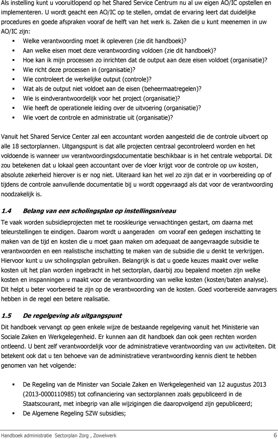 Zaken die u kunt meenemen in uw AO/IC zijn: Welke verantwoording moet ik opleveren (zie dit handboek)? Aan welke eisen moet deze verantwoording voldoen (zie dit handboek)?