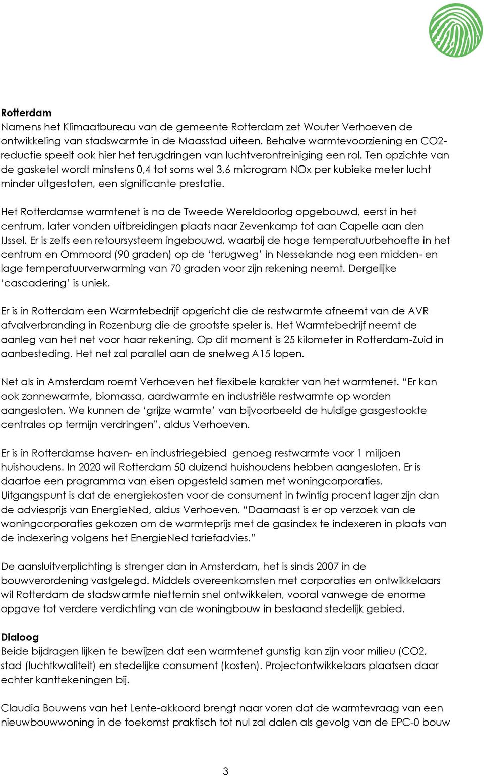 Ten opzichte van de gasketel wordt minstens 0,4 tot soms wel 3,6 microgram NOx per kubieke meter lucht minder uitgestoten, een significante prestatie.