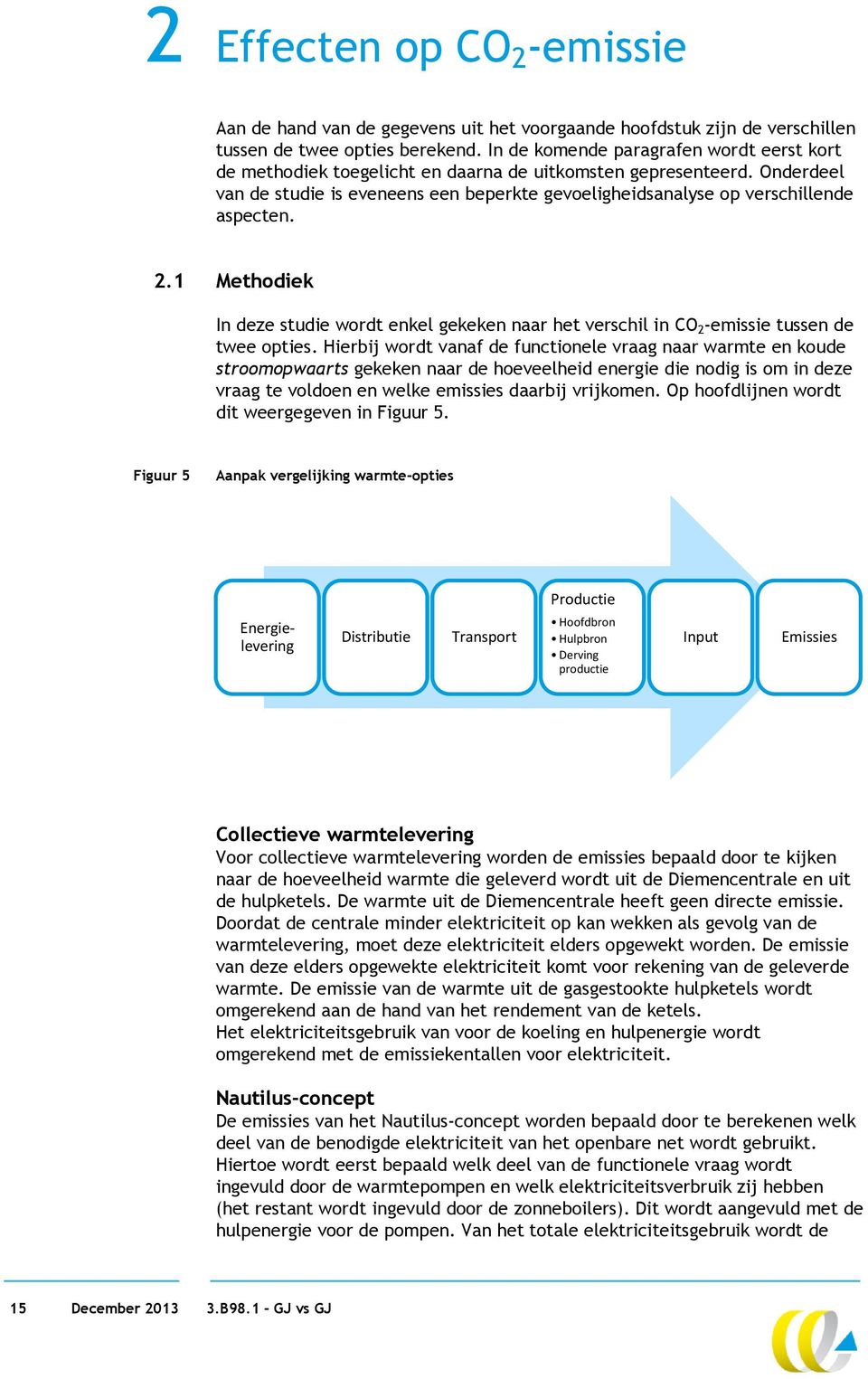 Onderdeel van de studie is eveneens een beperkte gevoeligheidsanalyse op verschillende aspecten. 2.