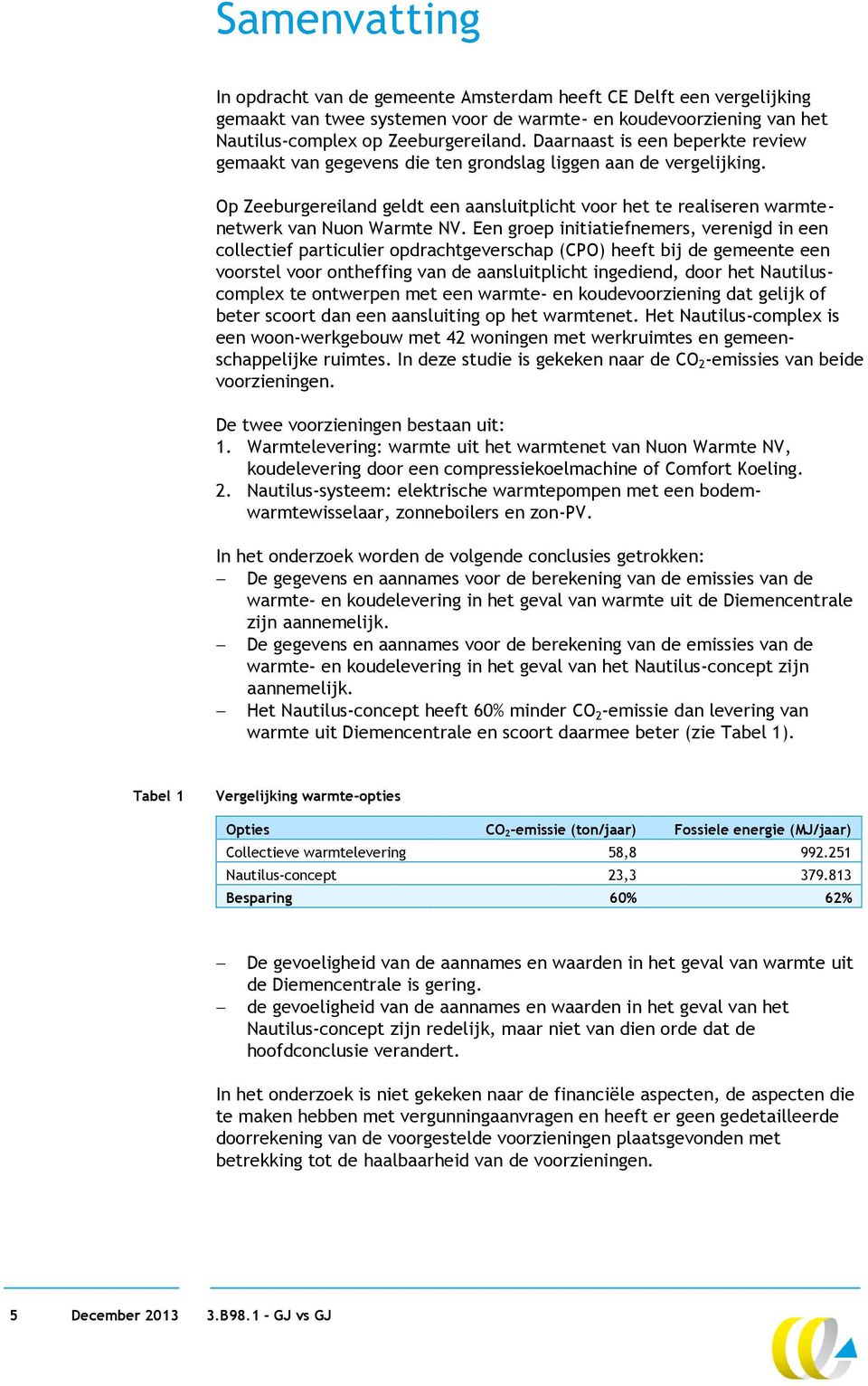 Een groep initiatiefnemers, verenigd in een collectief particulier opdrachtgeverschap (CPO) heeft bij de gemeente een voorstel voor ontheffing van de aansluitplicht ingediend, door het