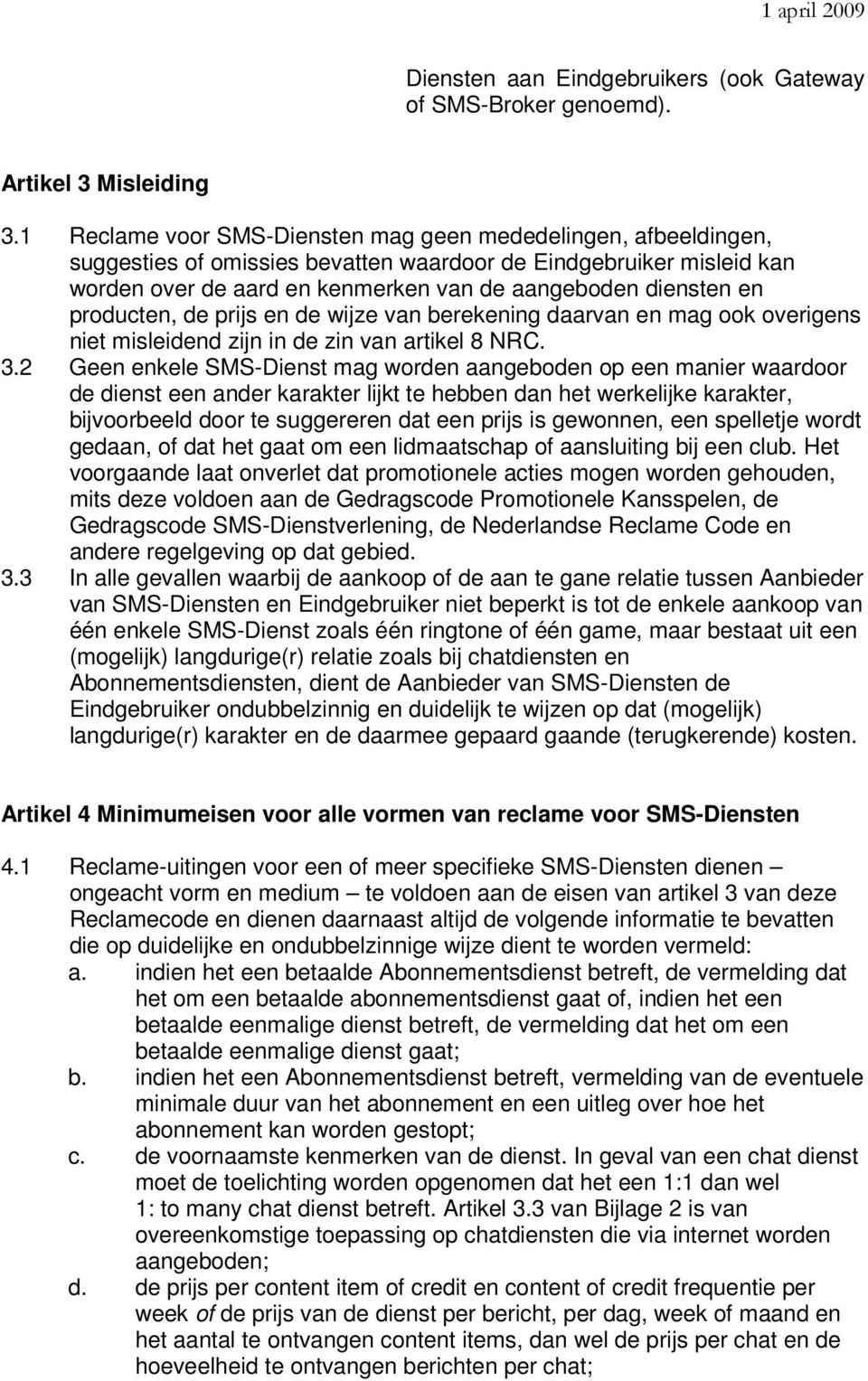 producten, de prijs en de wijze van berekening daarvan en mag ook overigens niet misleidend zijn in de zin van artikel 8 NRC. 3.