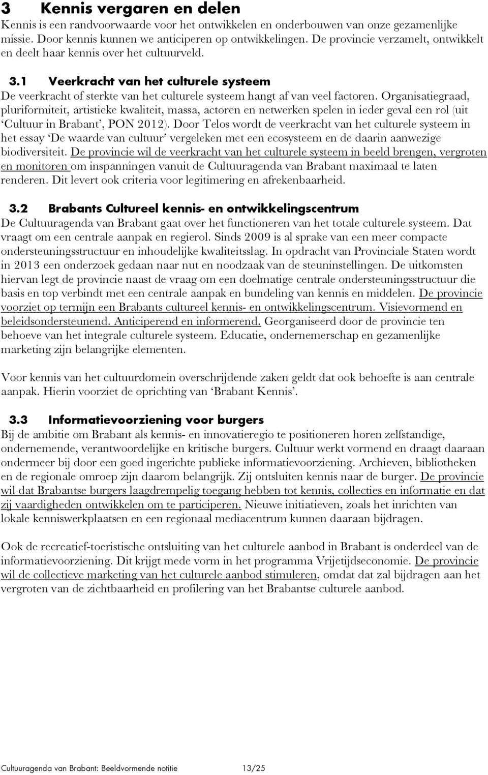 Organisatiegraad, pluriformiteit, artistieke kwaliteit, massa, actoren en netwerken spelen in ieder geval een rol (uit Cultuur in Brabant, PON 2012).