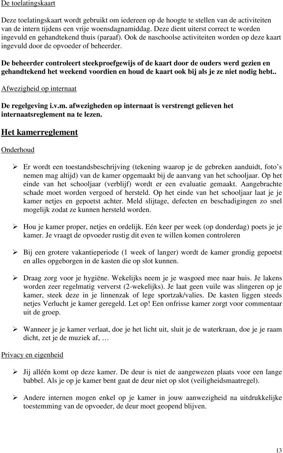 De beheerder controleert steekproefgewijs of de kaart door de ouders werd gezien en gehandtekend het weekend voordien en houd de kaart ook bij als je ze niet nodig hebt.