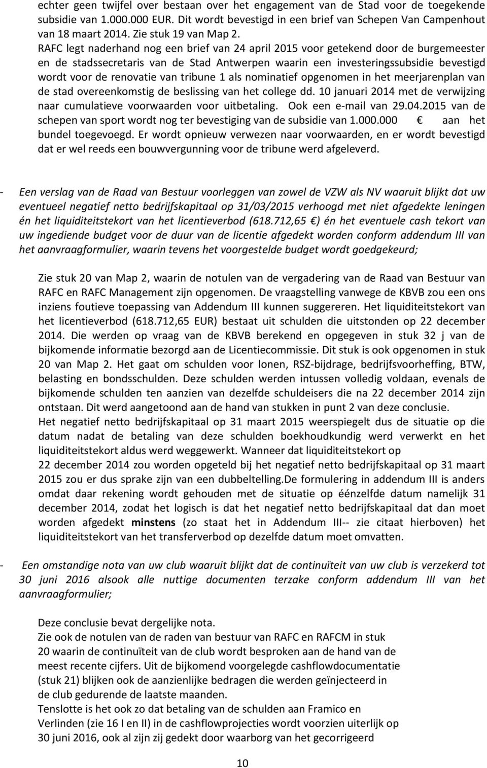 RAFC legt naderhand nog een brief van 24 april 2015 voor getekend door de burgemeester en de stadssecretaris van de Stad Antwerpen waarin een investeringssubsidie bevestigd wordt voor de renovatie