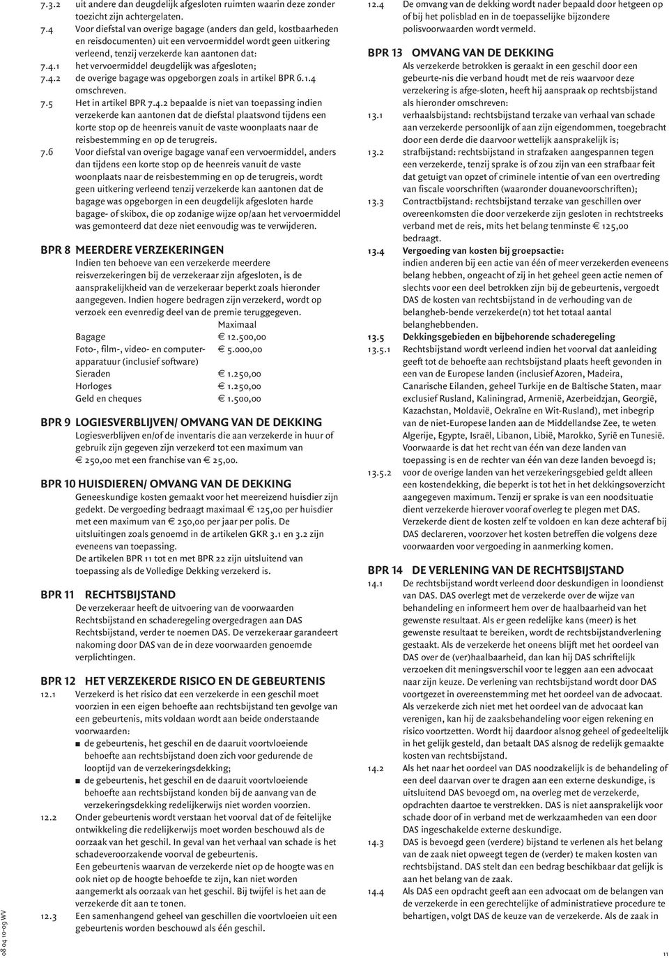 4.2 de overige bagage was opgeborgen zoals in artikel BPR 6.1.4 omschreven. 7.5 Het in artikel BPR 7.4.2 bepaalde is niet van toepassing indien verzekerde kan aantonen dat de diefstal plaatsvond