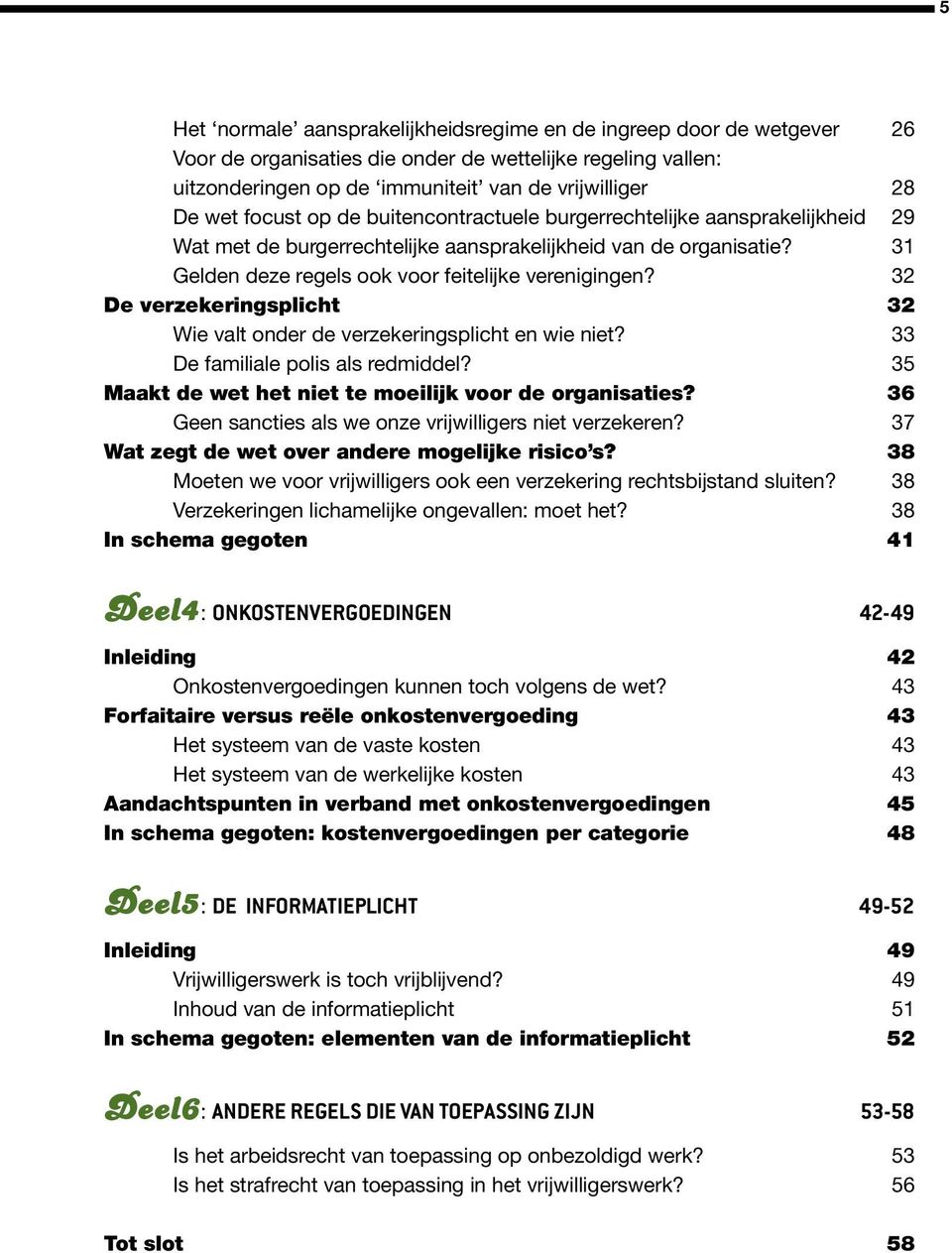 32 De verzekeringsplicht 32 Wie valt onder de verzekeringsplicht en wie niet? 33 De familiale polis als redmiddel? 35 Maakt de wet het niet te moeilijk voor de organisaties?