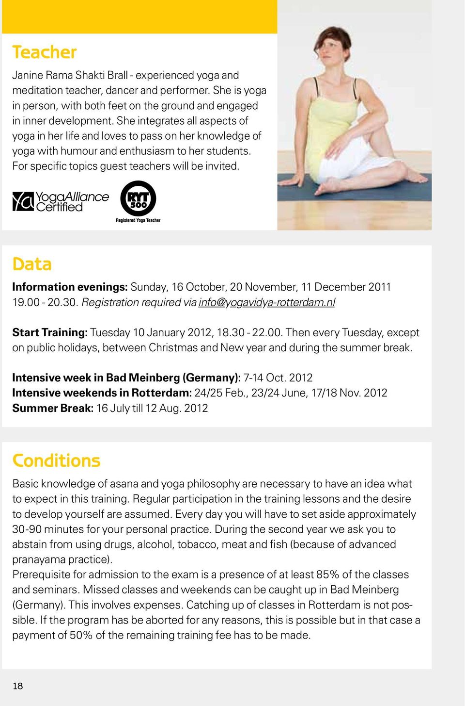 Data Information evenings: Sunday, 16 October, 20 November, 11 December 2011 19.00-20.30. Registration required via info@yogavidya-rotterdam.nl Start Training: Tuesday 10 January 2012, 18.30-22.00. Then every Tuesday, except on public holidays, between Christmas and New year and during the summer break.