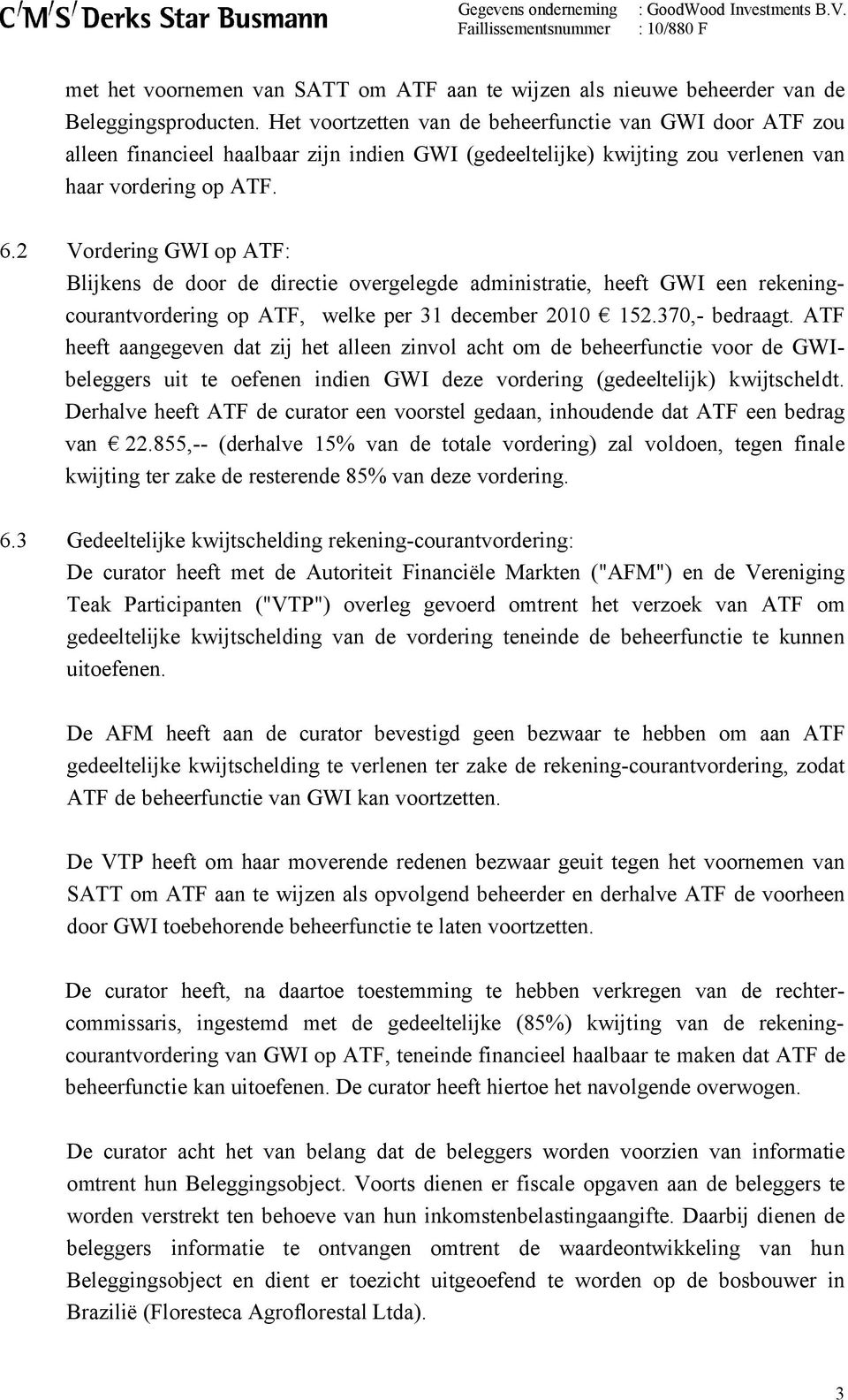2 Vordering GWI op ATF: Blijkens de door de directie overgelegde administratie, heeft GWI een rekeningcourantvordering op ATF, welke per 31 december 2010 152.370,- bedraagt.
