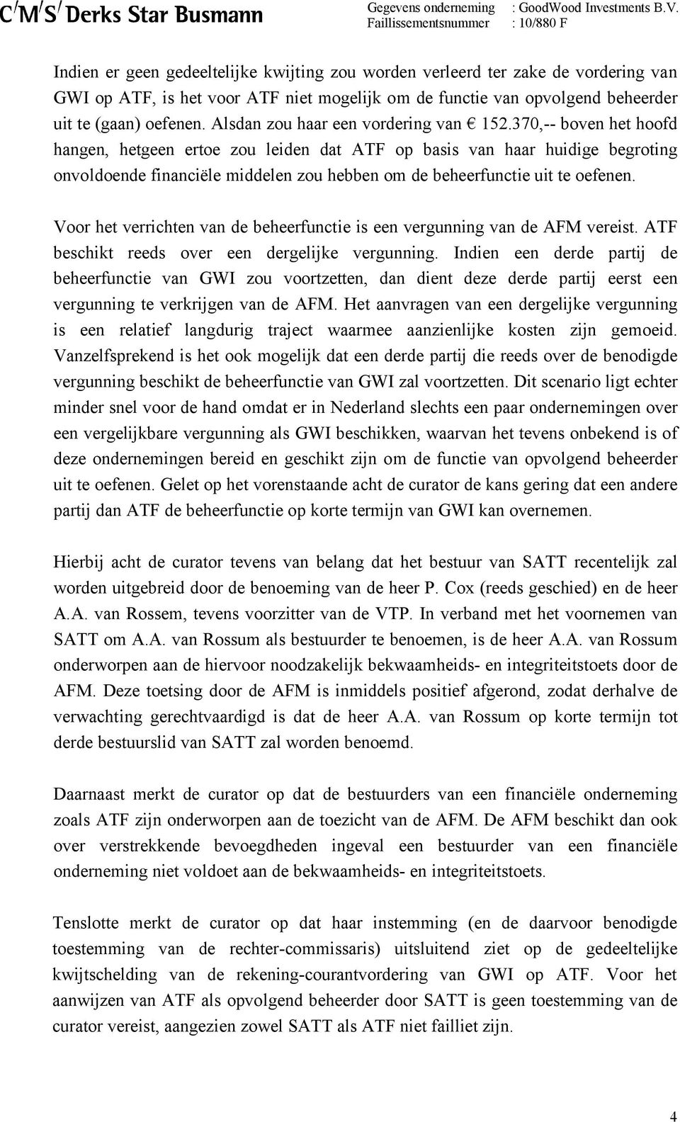 370,-- boven het hoofd hangen, hetgeen ertoe zou leiden dat ATF op basis van haar huidige begroting onvoldoende financiële middelen zou hebben om de beheerfunctie uit te oefenen.