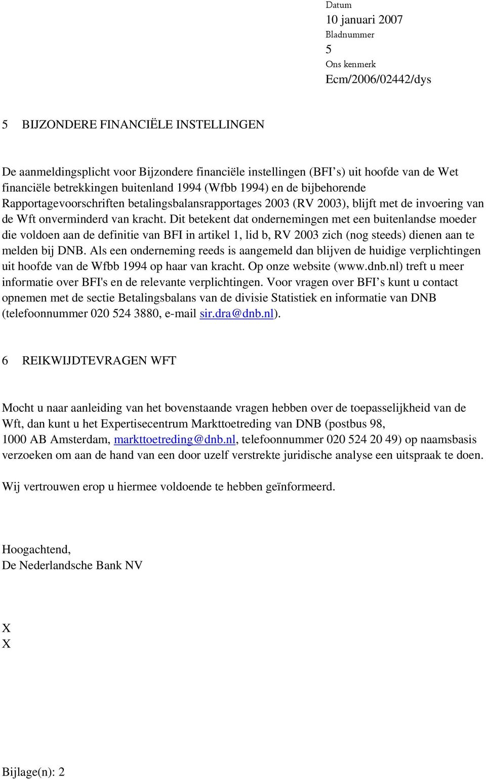 Dit betekent dat ondernemingen met een buitenlandse moeder die voldoen aan de definitie van BFI in artikel 1, lid b, RV 2003 zich (nog steeds) dienen aan te melden bij DNB.