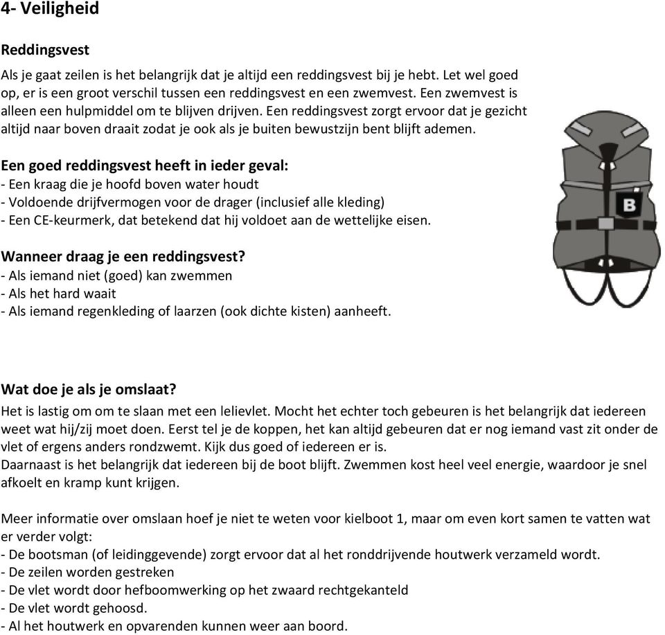 Een goed reddingsvest heeft in ieder geval: - Een kraag die je hoofd boven water houdt - Voldoende drijfvermogen voor de drager (inclusief alle kleding) - Een CE-keurmerk, dat betekend dat hij