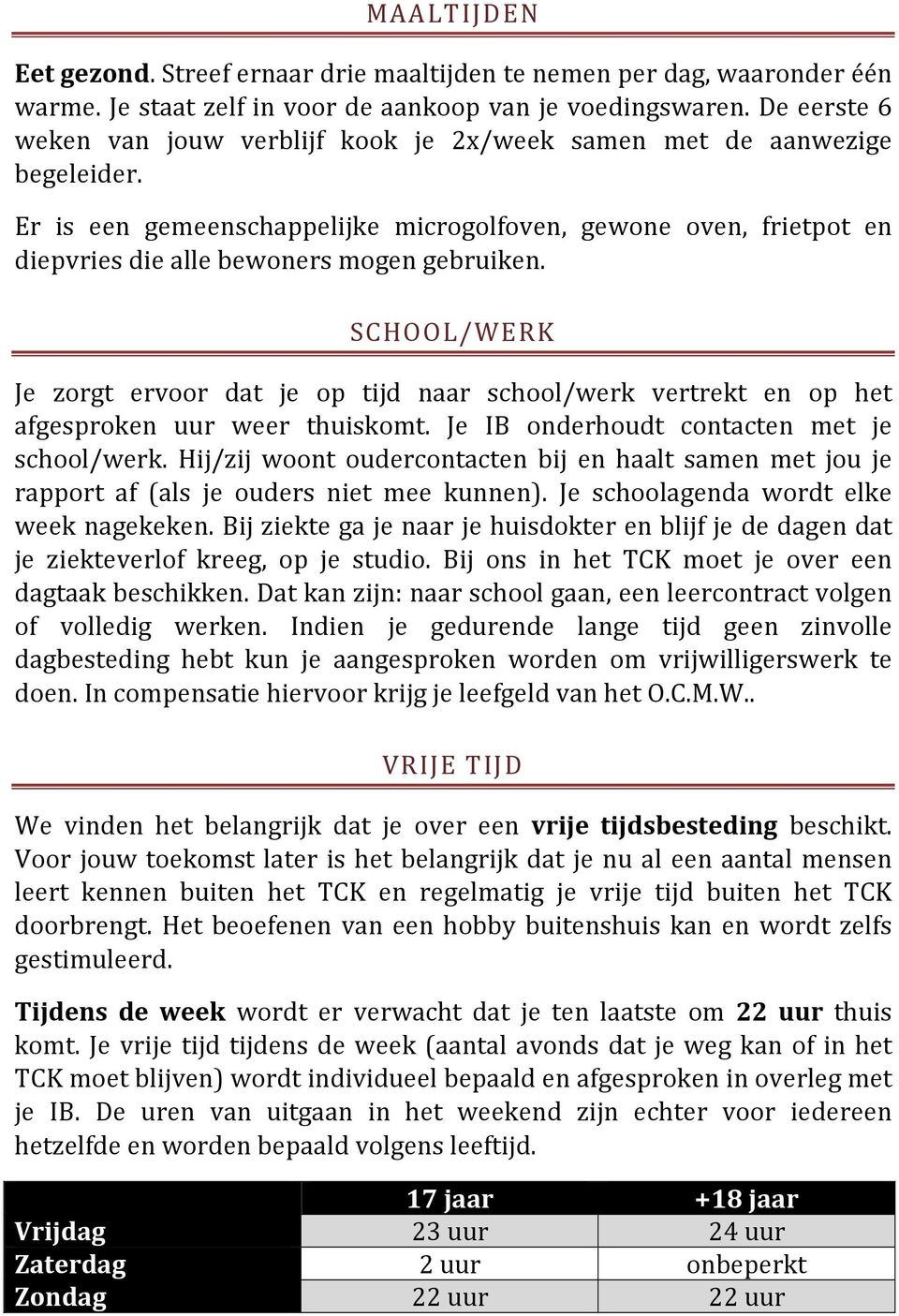 SCHOOL/WERK Je zorgt ervoor dat je op tijd naar school/werk vertrekt en op het afgesproken uur weer thuiskomt. Je IB onderhoudt contacten met je school/werk.