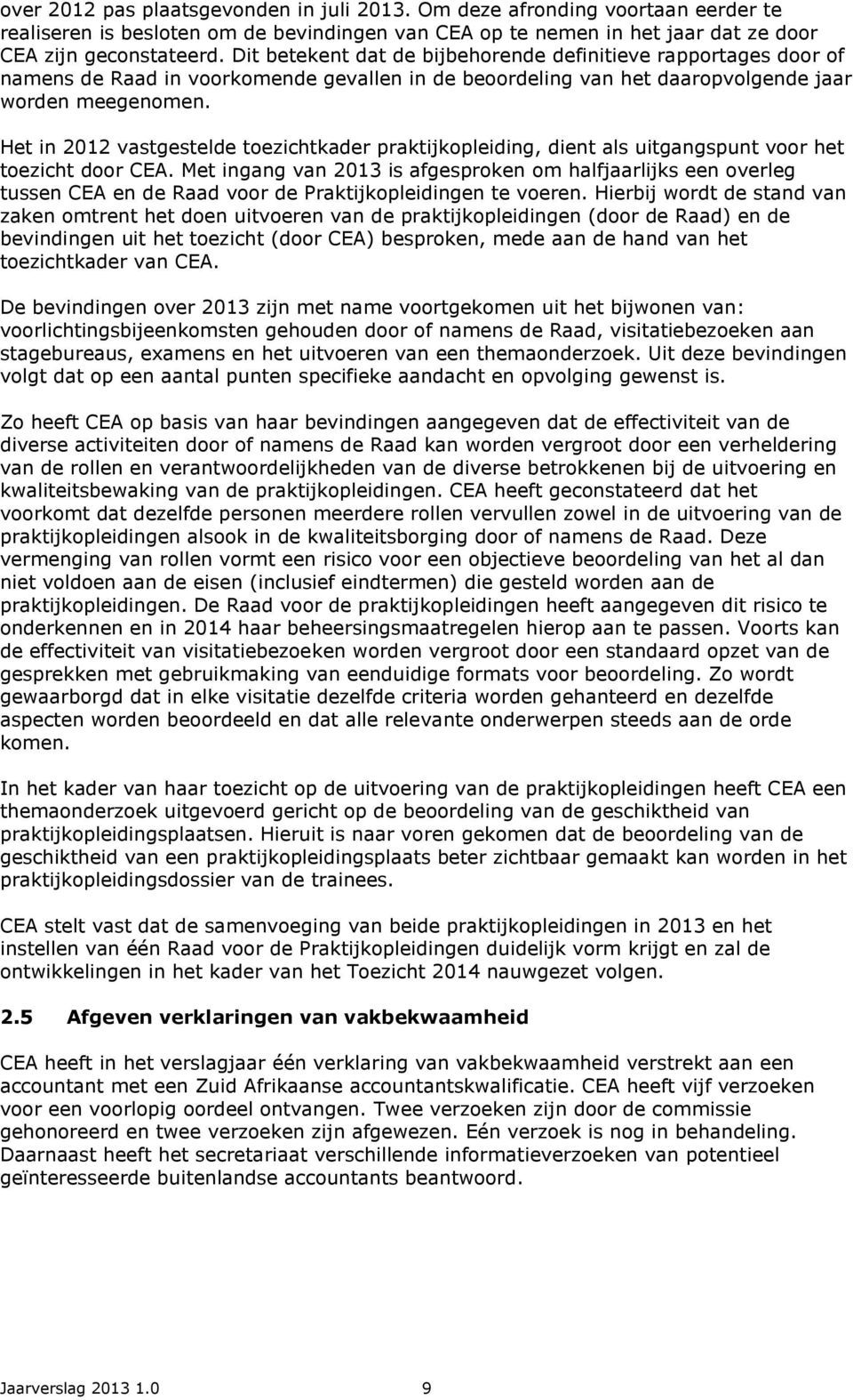 Het in 2012 vastgestelde toezichtkader praktijkopleiding, dient als uitgangspunt voor het toezicht door CEA.