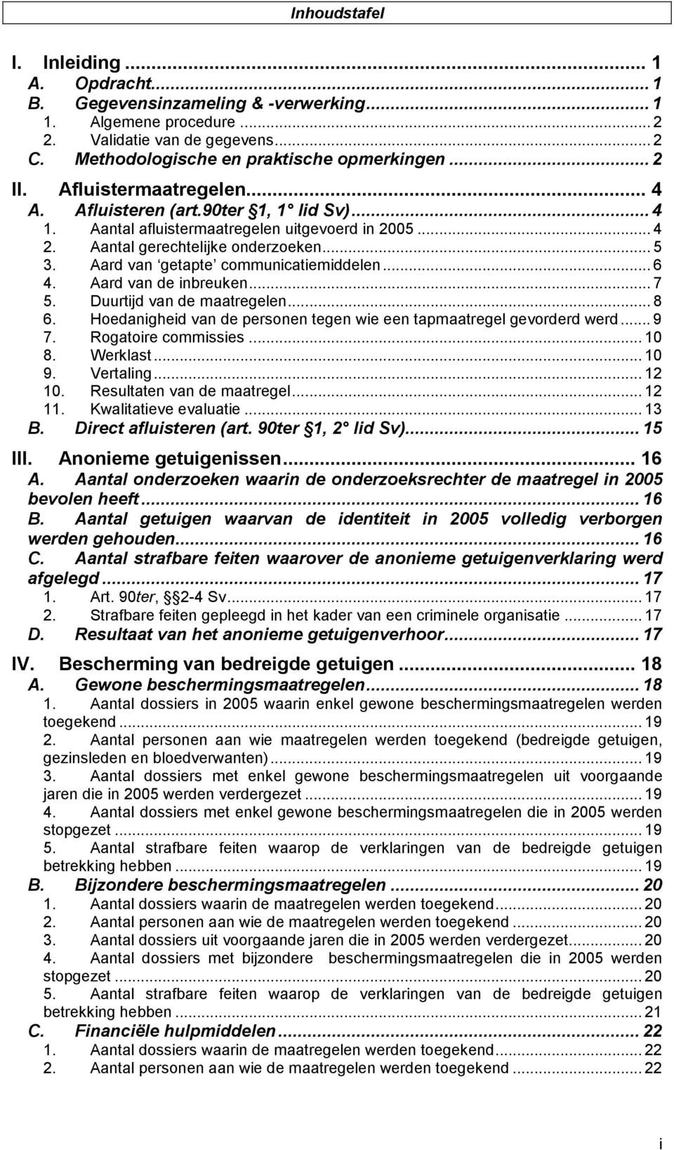 Aard van getapte communicatiemiddelen... 6 4. Aard van de inbreuken... 7 5. Duurtijd van de maatregelen... 8 6. Hoedanigheid van de personen tegen wie een tapmaatregel gevorderd werd... 9 7.