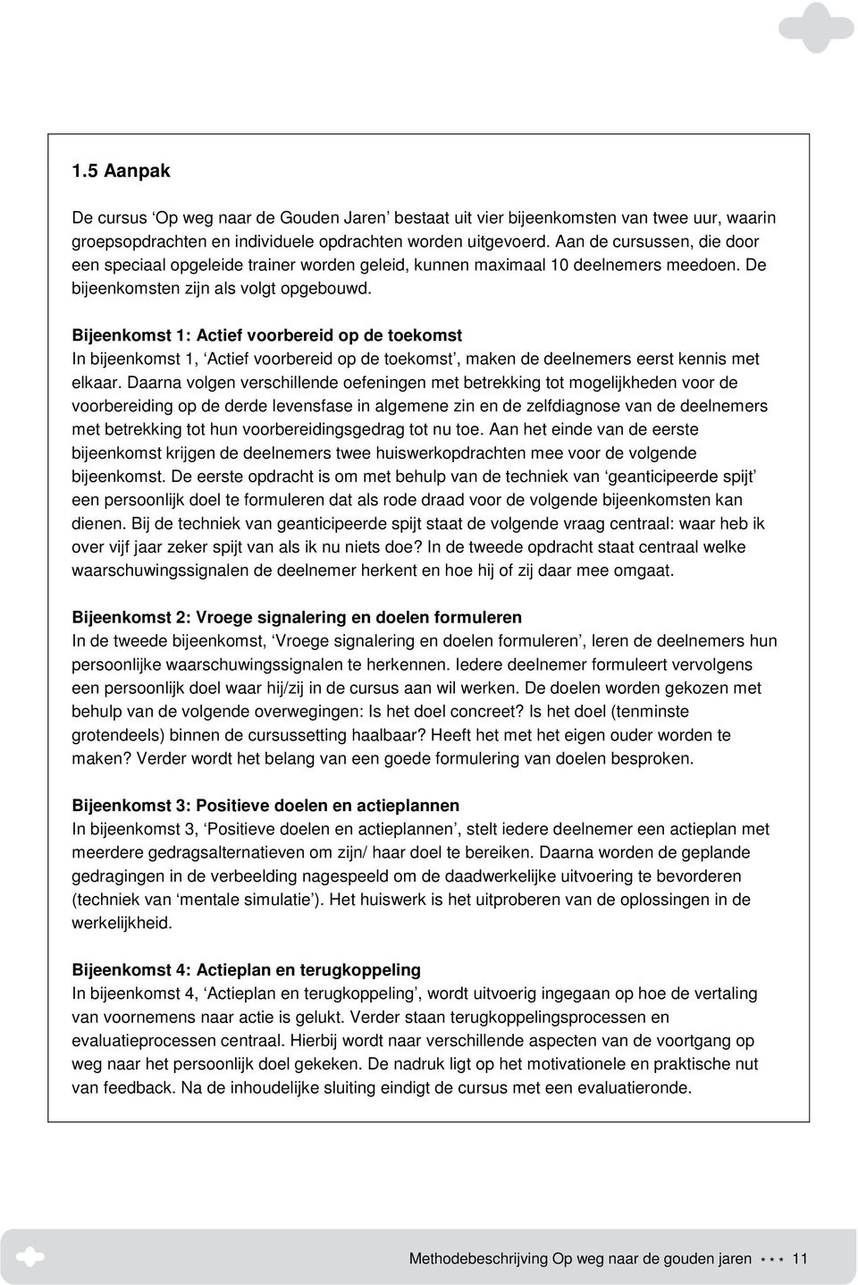 Bijeenkomst 1: Actief voorbereid op de toekomst In bijeenkomst 1, Actief voorbereid op de toekomst, maken de deelnemers eerst kennis met elkaar.