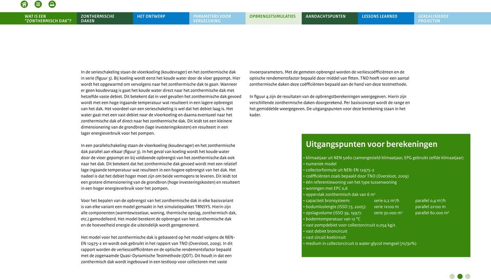 Dit betekent dat in veel gevallen het zonthermische dak gevoed wordt met een hoge ingaande temperatuur wat resulteert in een lagere opbrengst van het dak.