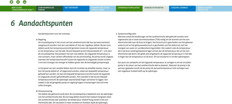 Bij een bepaald verschil (bijvoorbeeld ΔT = 3 K) start de circulatiepomp met pompen met een vast debiet. De uitgaande temperatuur is niet constant, maar varieert afhankelijk van de zoninstraling.