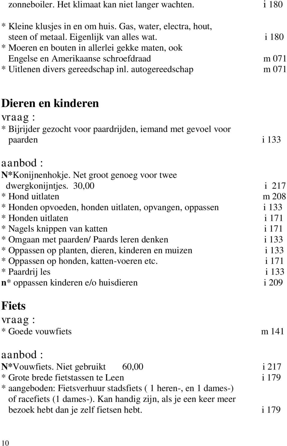 autogereedschap m 071 Dieren en kinderen * Bijrijder gezocht voor paardrijden, iemand met gevoel voor paarden i 133 N*Konijnenhokje. Net groot genoeg voor twee dwergkonijntjes.