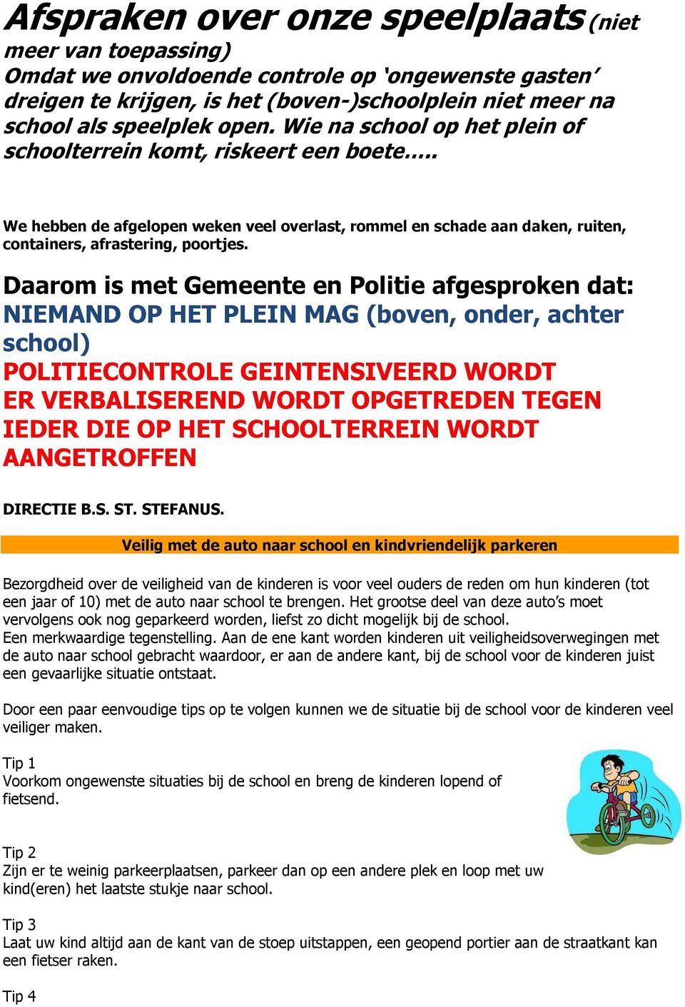 Daarom is met Gemeente en Politie afgesproken dat: NIEMAND OP HET PLEIN MAG (boven, onder, achter school) POLITIECONTROLE GEINTENSIVEERD WORDT ER VERBALISEREND WORDT OPGETREDEN TEGEN IEDER DIE OP HET