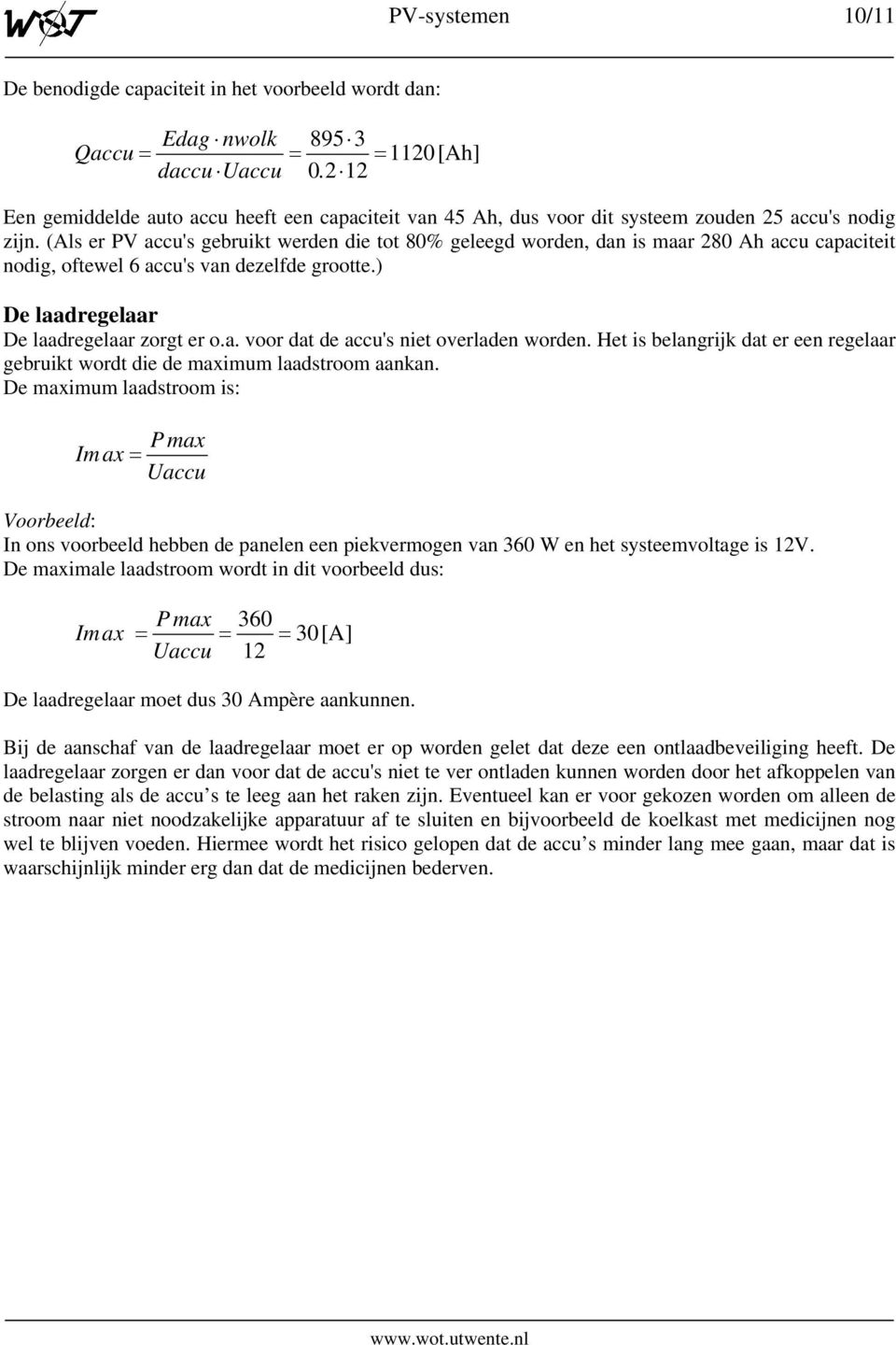 (Als er PV accu's gebruikt werden die tot 80% geleegd worden, dan is maar 280 Ah accu capaciteit nodig, oftewel 6 accu's van dezelfde grootte.) De laadregelaar De laadregelaar zorgt er o.a. voor dat de accu's niet overladen worden.