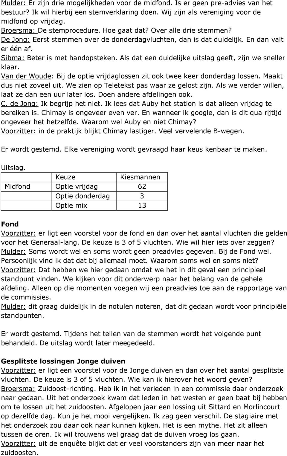 Als dat een duidelijke uitslag geeft, zijn we sneller klaar. Van der Woude: Bij de optie vrijdaglossen zit ook twee keer donderdag lossen. Maakt dus niet zoveel uit.