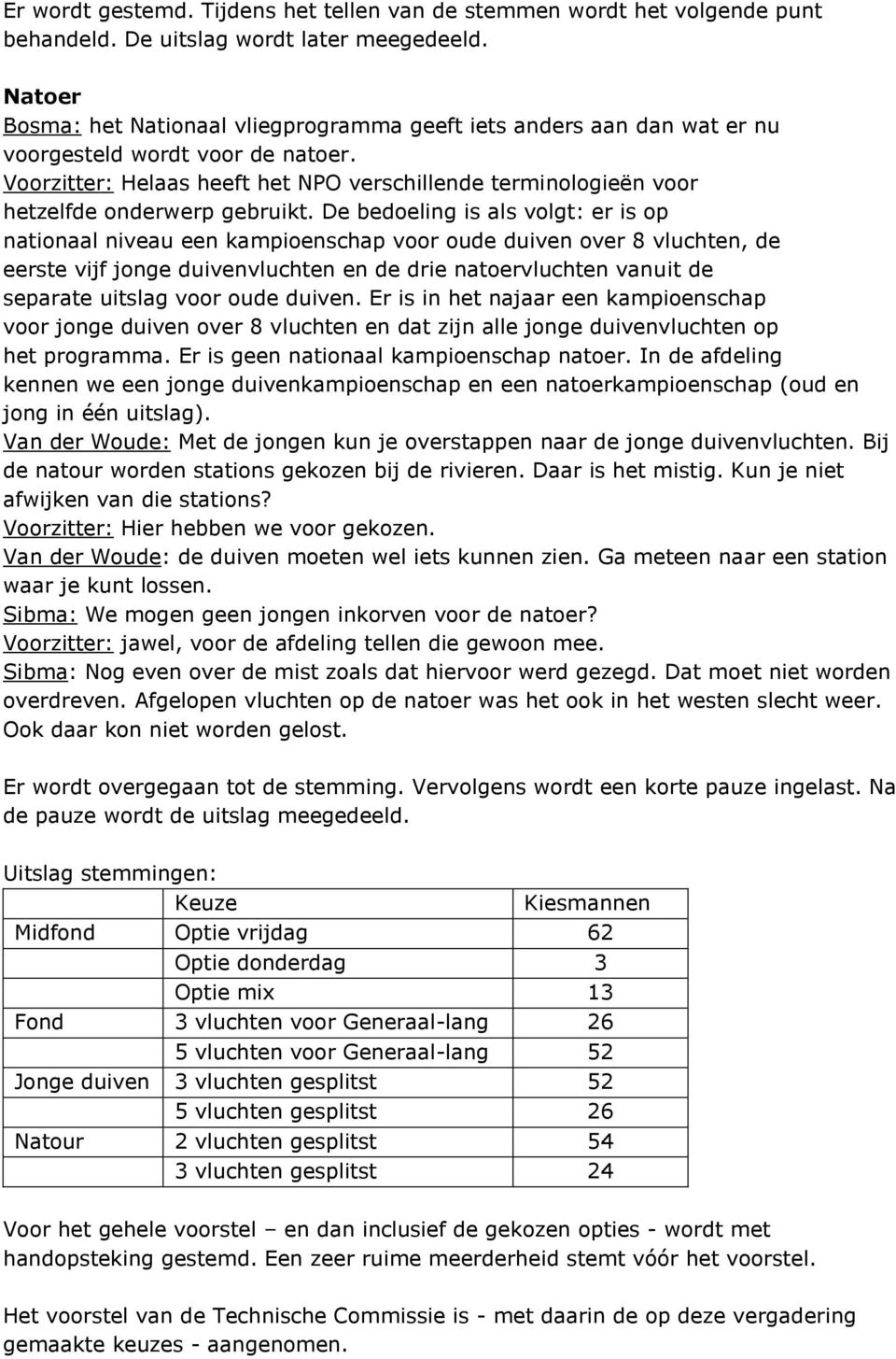 Voorzitter: Helaas heeft het NPO verschillende terminologieën voor hetzelfde onderwerp gebruikt.