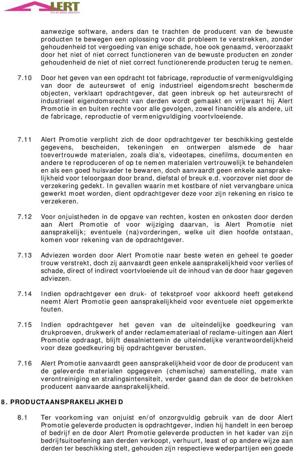 10 Door het geven van een opdracht tot fabricage, reproductie of vermenigvuldiging van door de auteurswet of enig industrieel eigendomsrecht beschermde objecten, verklaart opdrachtgever, dat geen