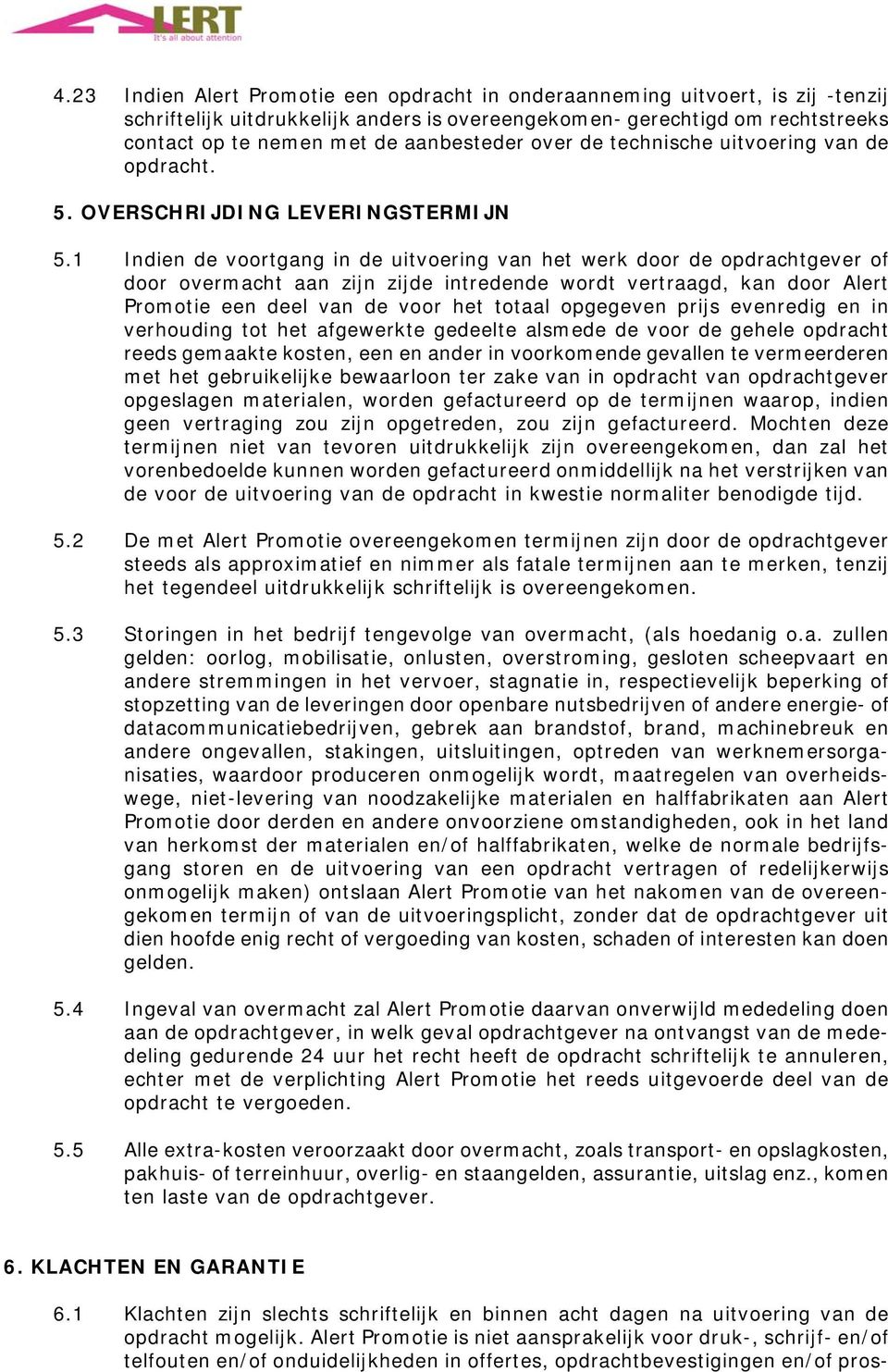 1 Indien de voortgang in de uitvoering van het werk door de opdrachtgever of door overmacht aan zijn zijde intredende wordt vertraagd, kan door Alert Promotie een deel van de voor het totaal