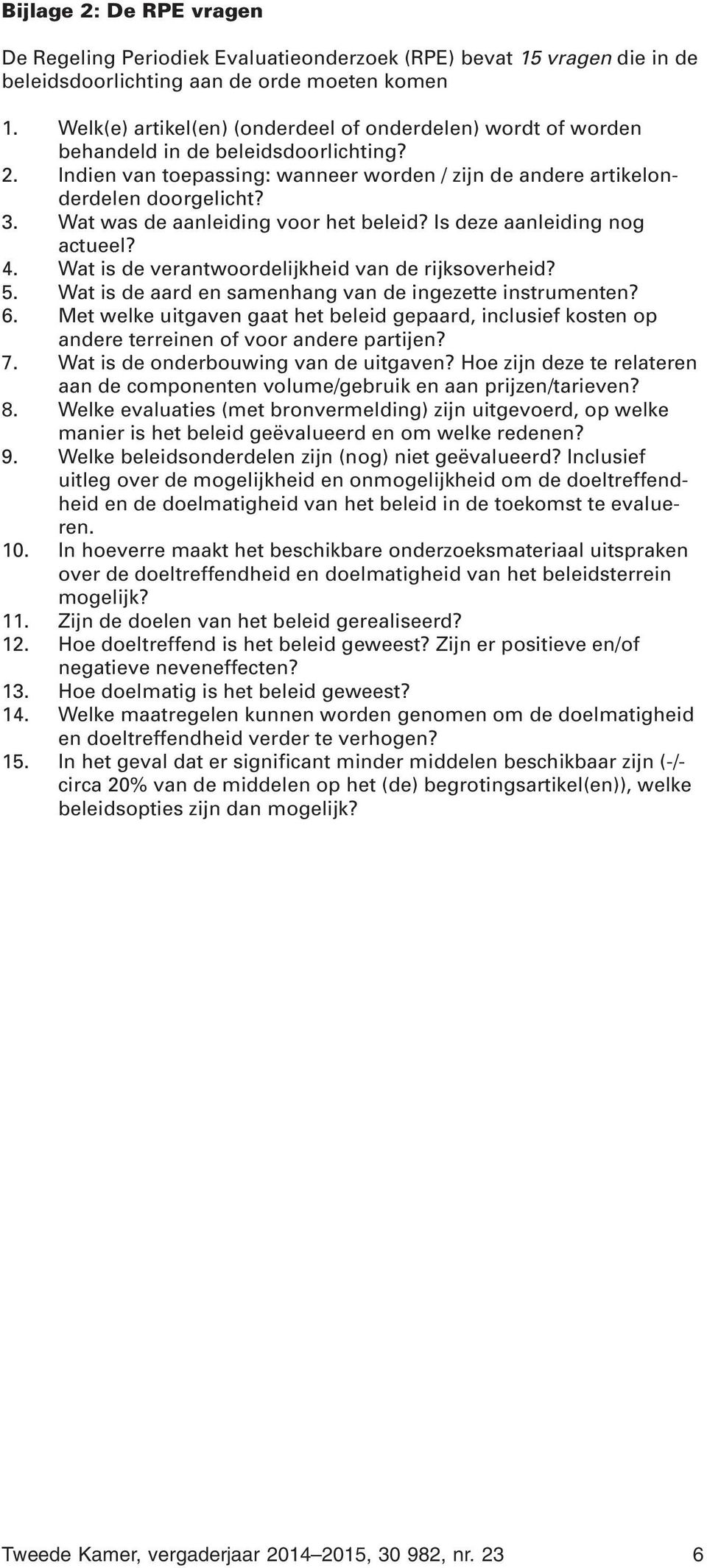 Wat was de aanleiding voor het beleid? Is deze aanleiding nog actueel? 4. Wat is de verantwoordelijkheid van de rijksoverheid? 5. Wat is de aard en samenhang van de ingezette instrumenten? 6.