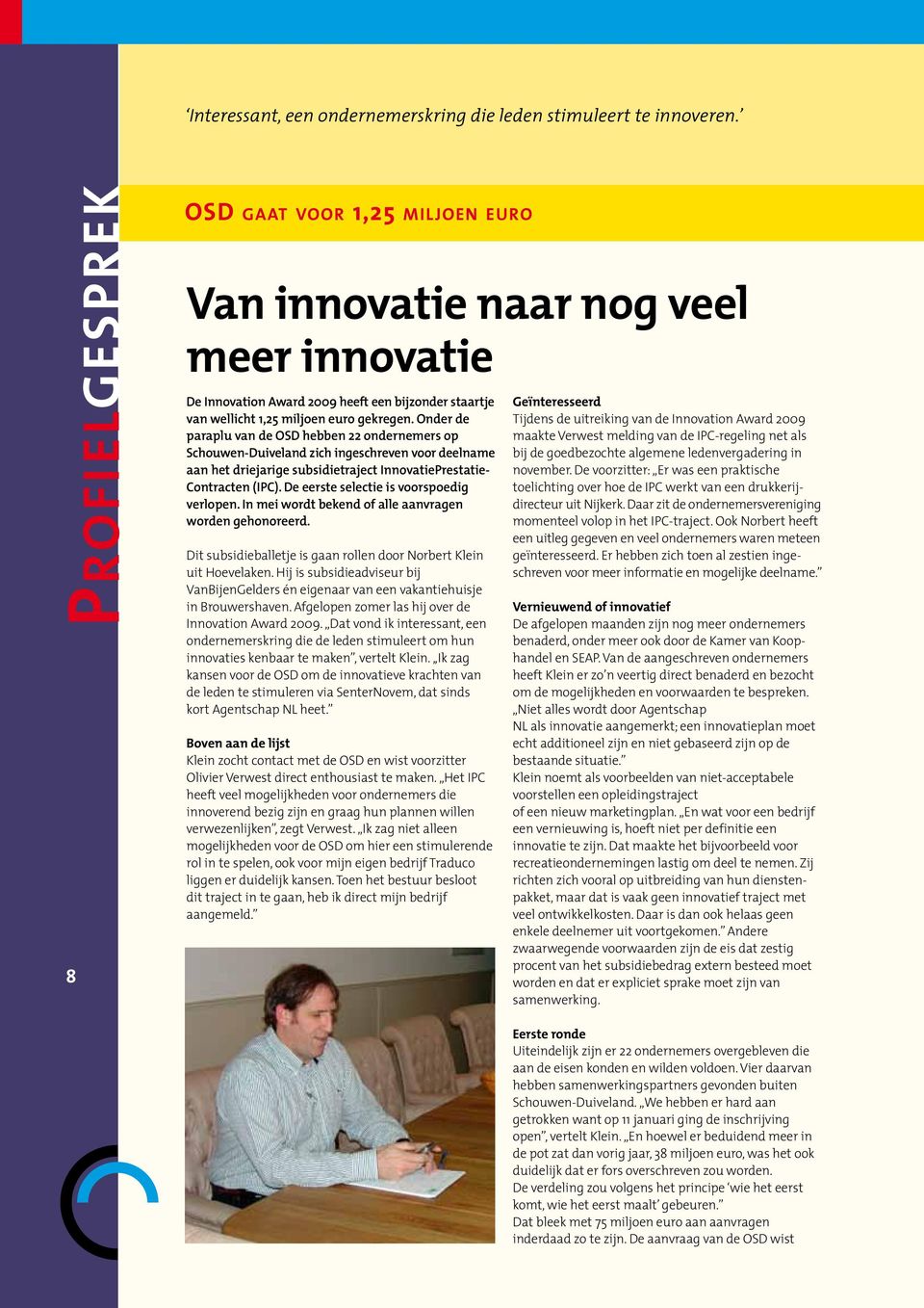 Onder de paraplu van de OSD hebben 22 ondernemers op Schouwen-Duiveland zich ingeschreven voor deelname aan het driejarige subsidietraject InnovatiePrestatie- Contracten (IPC).