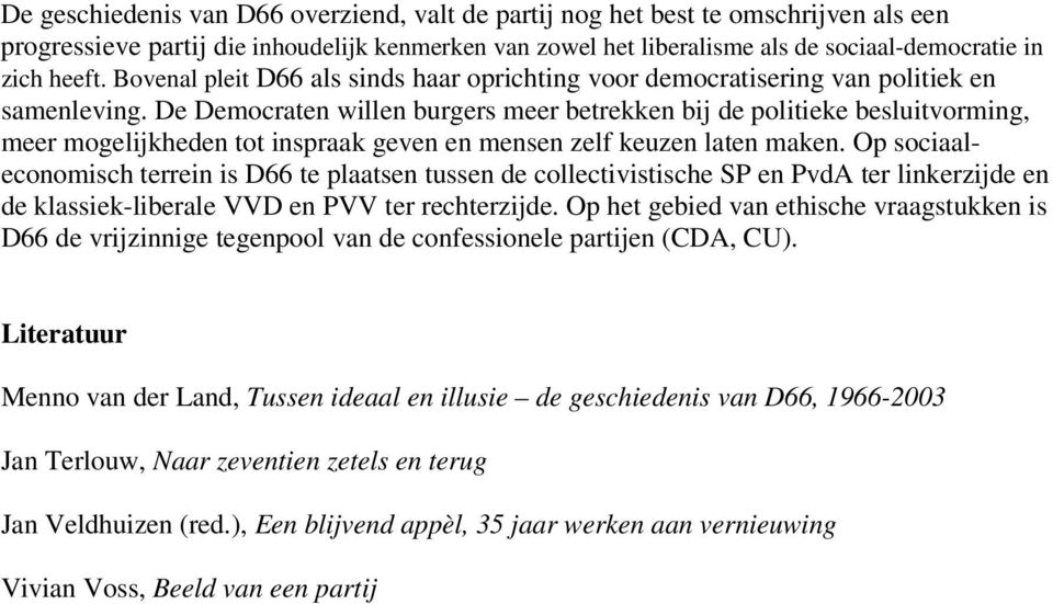 De Democraten willen burgers meer betrekken bij de politieke besluitvorming, meer mogelijkheden tot inspraak geven en mensen zelf keuzen laten maken.