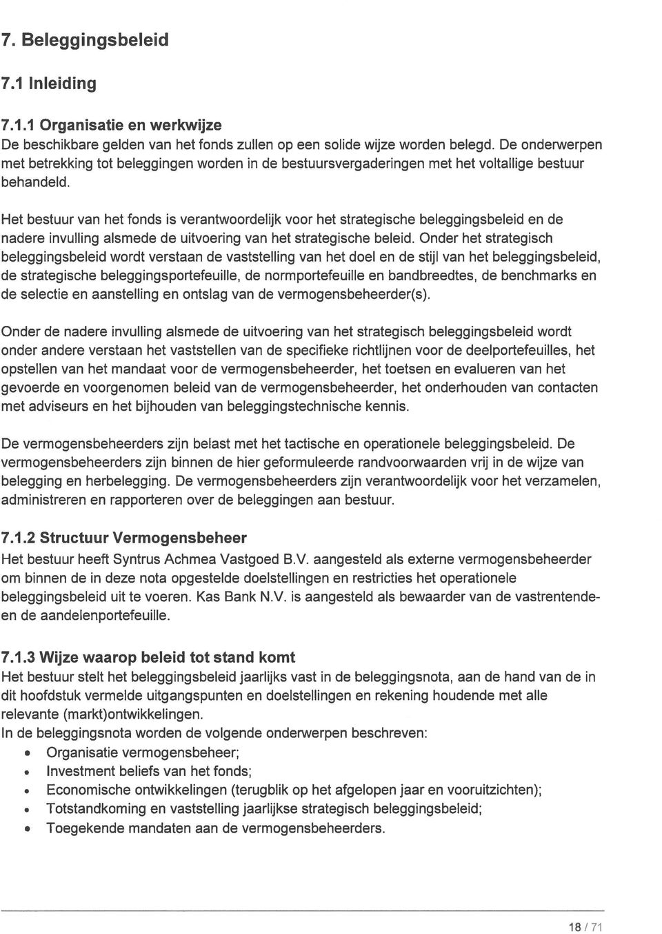 Het bestuur van het fonds is verantwoordelijk voor het strategische beleggingsbeleid en de nadere invulling alsmede de uitvoering van het strategische beleid.