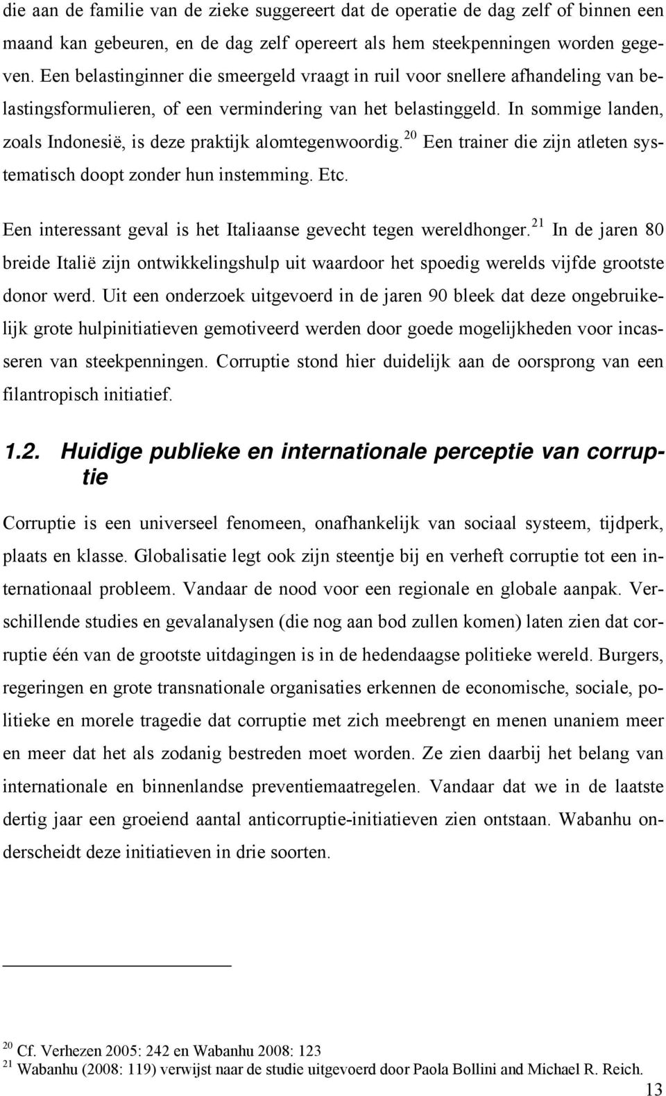 In sommige landen, zoals Indonesië, is deze praktijk alomtegenwoordig. 20 Een trainer die zijn atleten systematisch doopt zonder hun instemming. Etc.