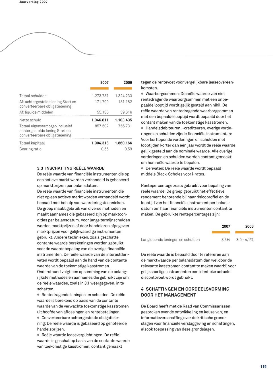 3 INSCHATTING REËLE WAARDE De reële waarde van financiële instrumenten die op een actieve markt worden verhandeld is gebaseerd op marktprijzen per balansdatum.