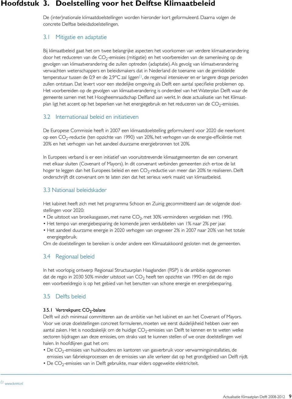 1 Mitigatie en adaptatie Bij klimaatbeleid gaat het om twee belangrijke aspecten: het voorkomen van verdere klimaatverandering door het reduceren van de CO 2 -emissies (mitigatie) en het voorbereiden