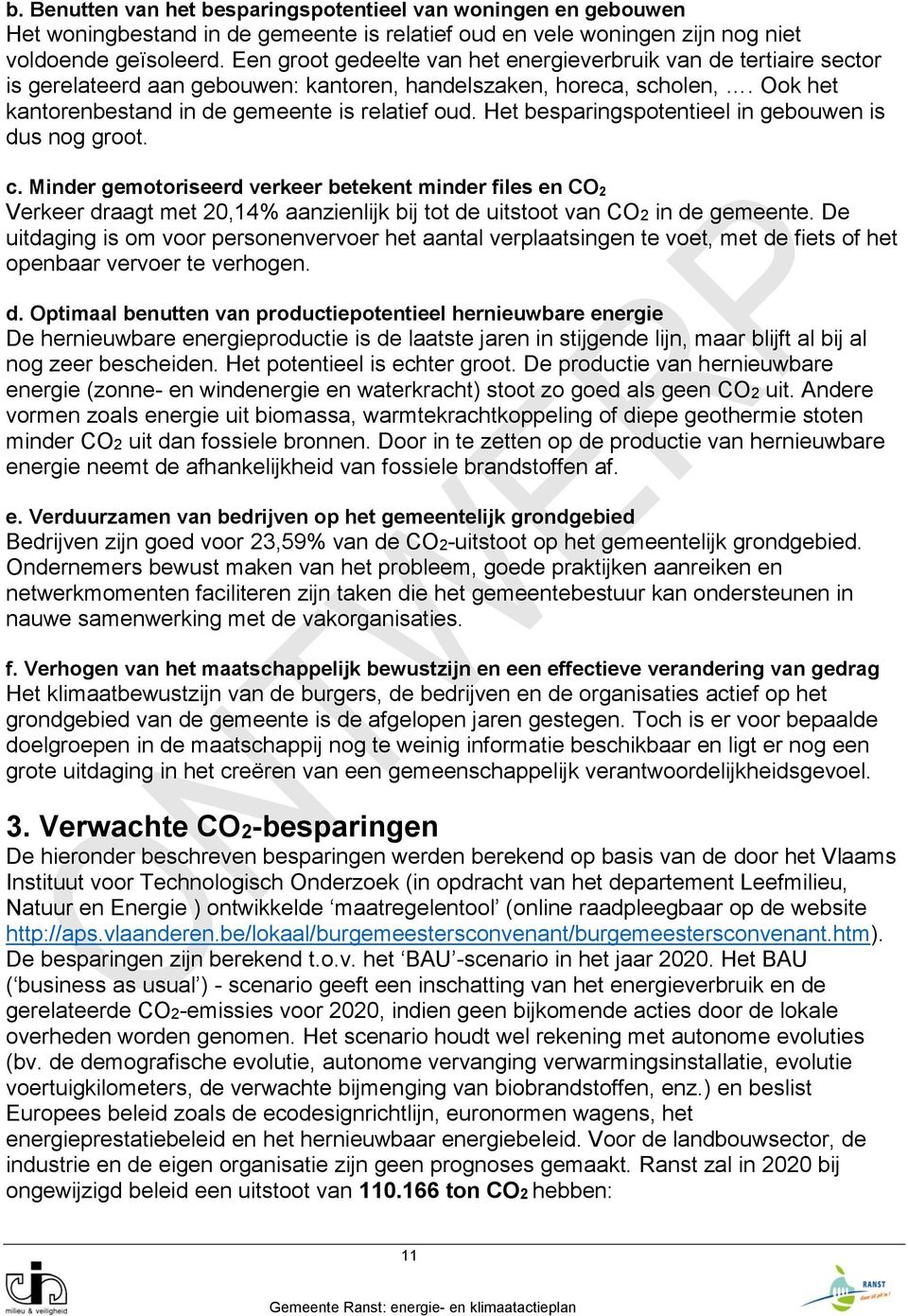 Het besparingspotentieel in gebouwen is dus nog groot. c. Minder gemotoriseerd verkeer betekent minder files en CO 2 Verkeer draagt met 20,14% aanzienlijk bij tot de uitstoot van CO2 in de gemeente.