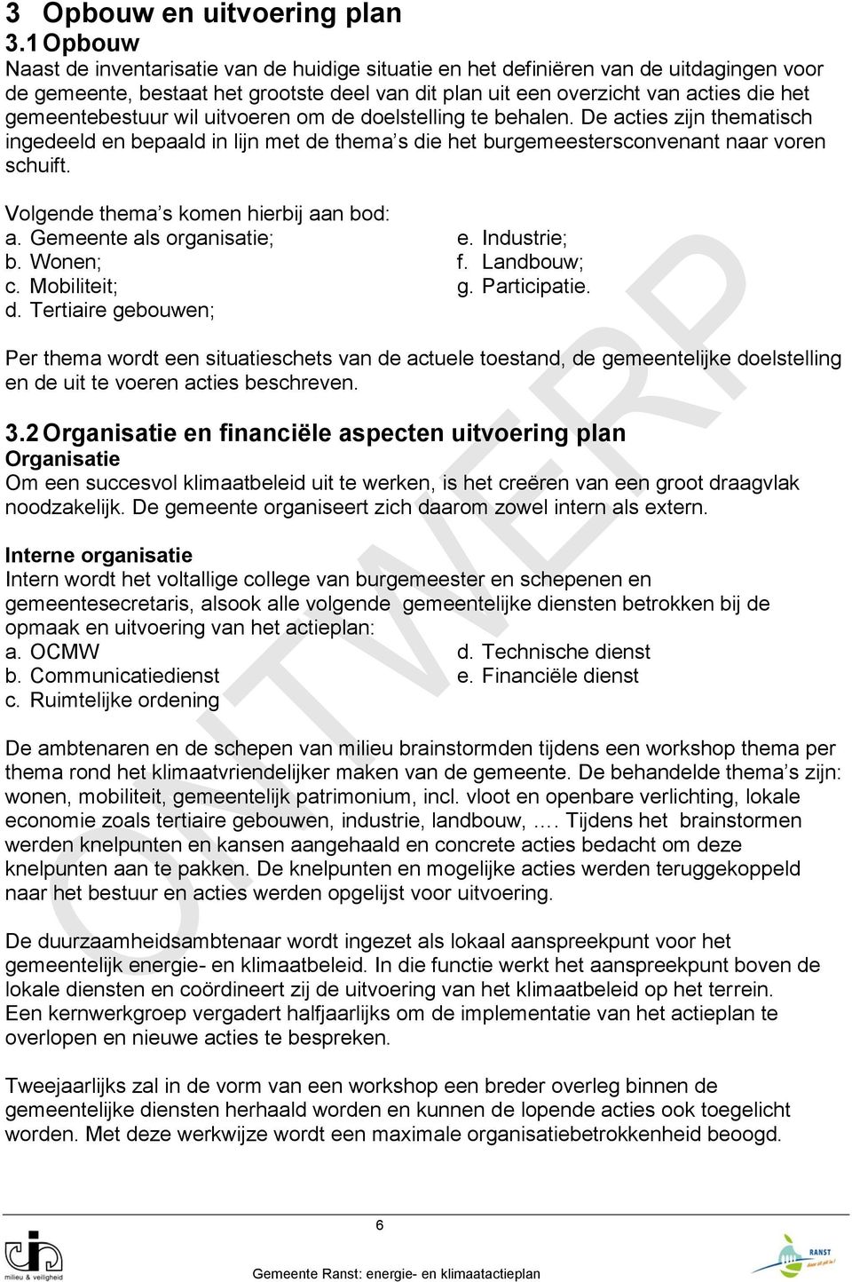 gemeentebestuur wil uitvoeren om de doelstelling te behalen. De acties zijn thematisch ingedeeld en bepaald in lijn met de thema s die het burgemeestersconvenant naar voren schuift.