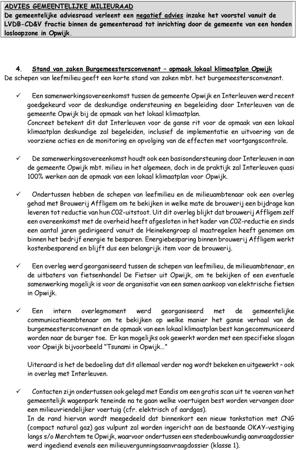 Een samenwerkingsovereenkomst tussen de gemeente Opwijk en Interleuven werd recent goedgekeurd voor de deskundige ondersteuning en begeleiding door Interleuven van de gemeente Opwijk bij de opmaak