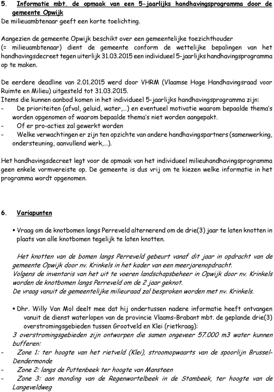 2015 een individueel 5-jaarlijks handhavingsprogramma op te maken. De eerdere deadline van 2.01.2015 werd door VHRM (Vlaamse Hoge Handhavingsraad voor Ruimte en Milieu) uitgesteld tot 31.03.2015.