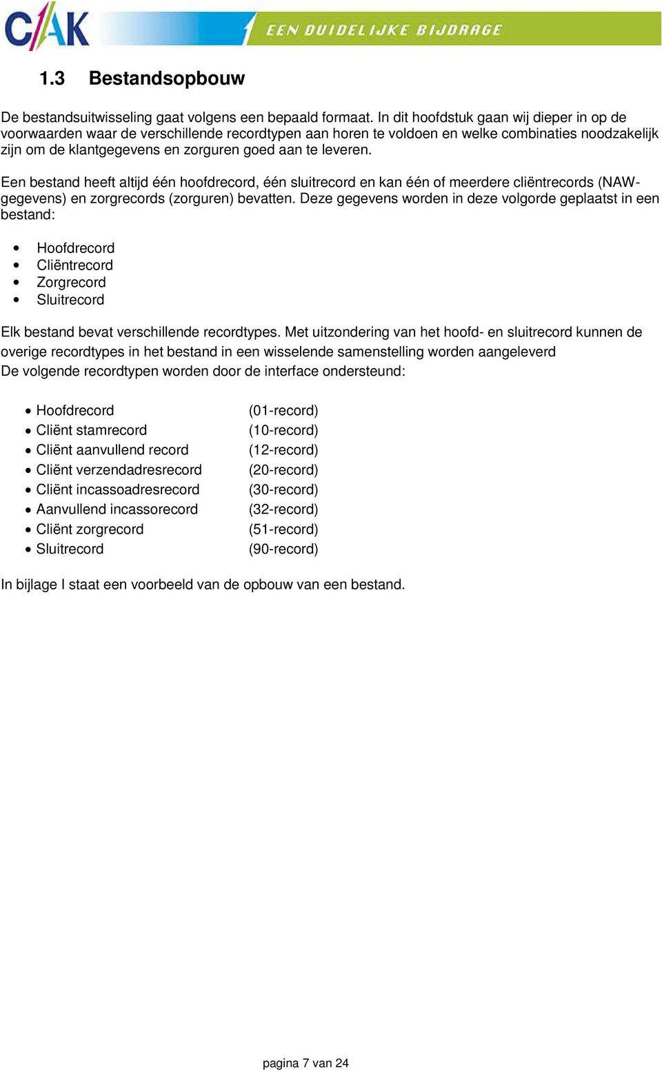 Een bestand heeft altijd één hoofdrecord, één sluitrecord en kan één of meerdere cliëntrecords (NAWgegevens) en zorgrecords (zorguren) bevatten.