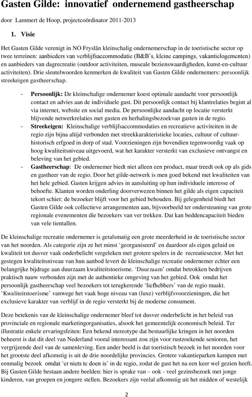 vakantielogementen) en aanbieders van dagrecreatie (outdoor activiteiten, museale bezienswaardigheden, kunst-en-cultuur activiteiten).