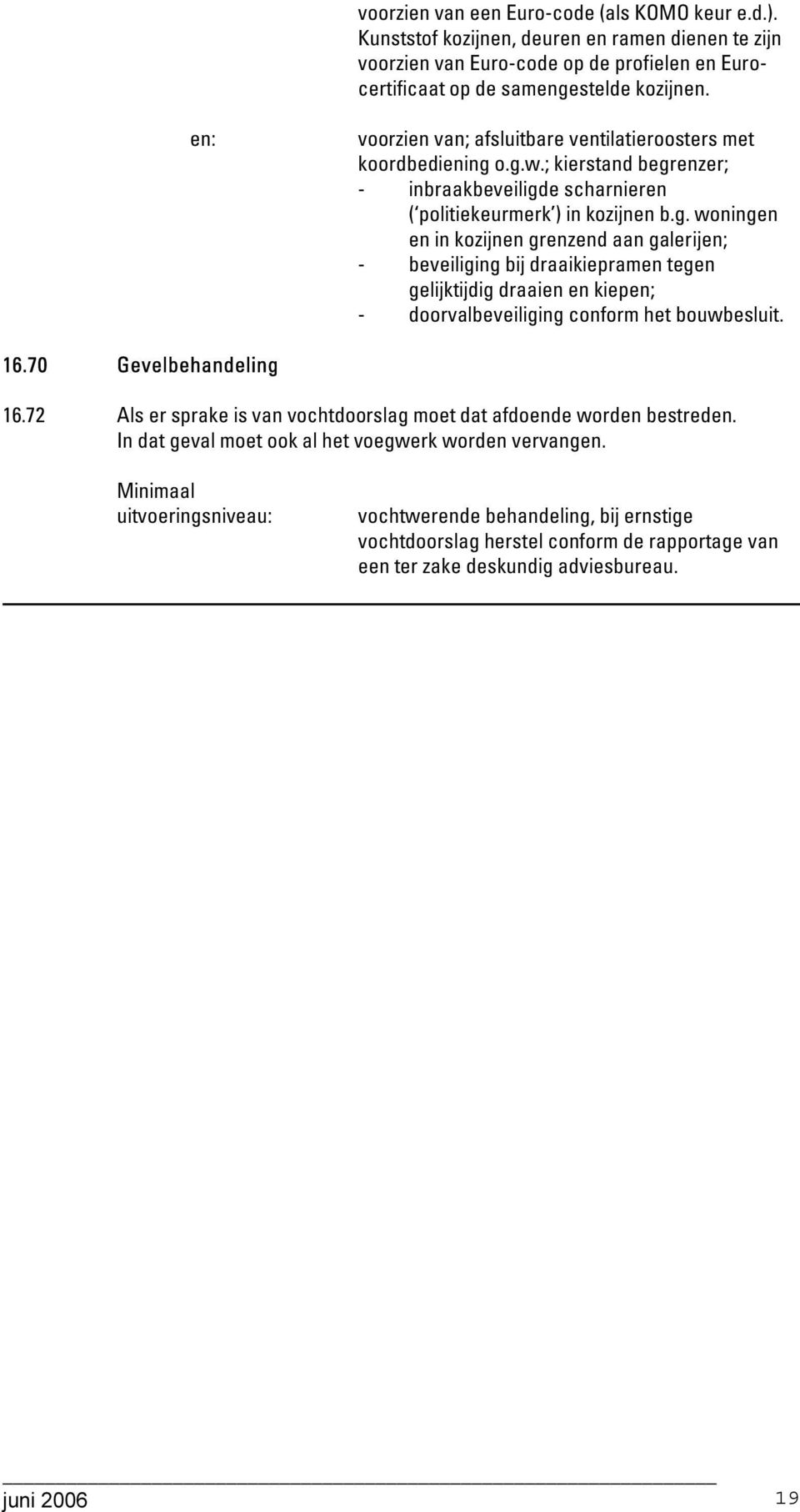 o.g.w.; kierstand begrenzer; - inbraakbeveiligde scharnieren ( politiekeurmerk ) in kozijnen b.g. woningen en in kozijnen grenzend aan galerijen; - beveiliging bij draaikiepramen tegen gelijktijdig draaien en kiepen; - doorvalbeveiliging conform het bouwbesluit.