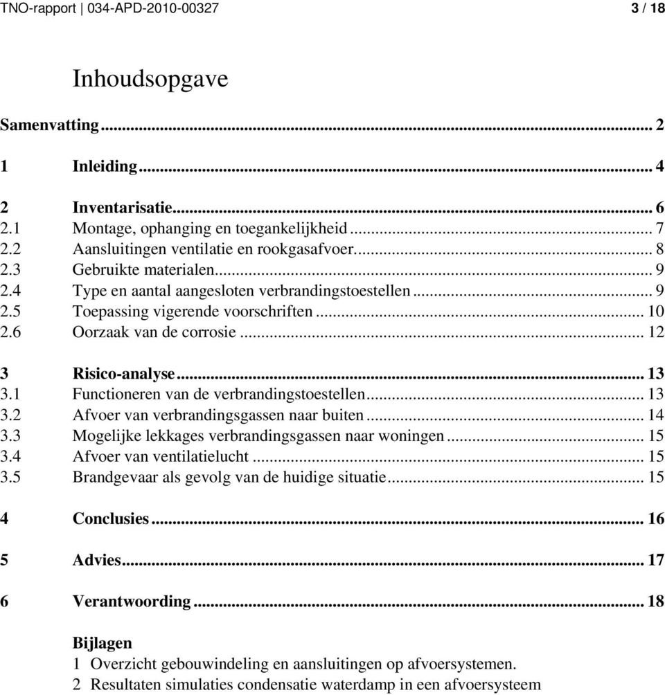 6 Oorzaak van de corrosie... 12 3 Risico-analyse... 13 3.1 Functioneren van de verbrandingstoestellen... 13 3.2 Afvoer van verbrandingsgassen naar buiten... 14 3.