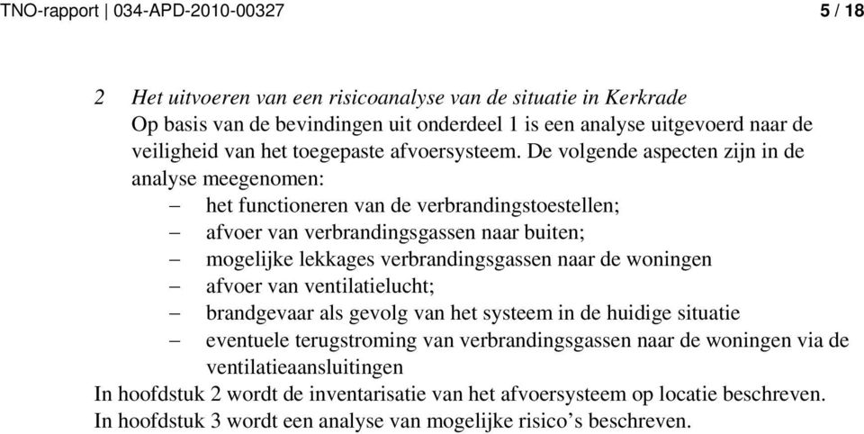 De volgende aspecten zijn in de analyse meegenomen: het functioneren van de verbrandingstoestellen; afvoer van verbrandingsgassen naar buiten; mogelijke lekkages verbrandingsgassen naar de