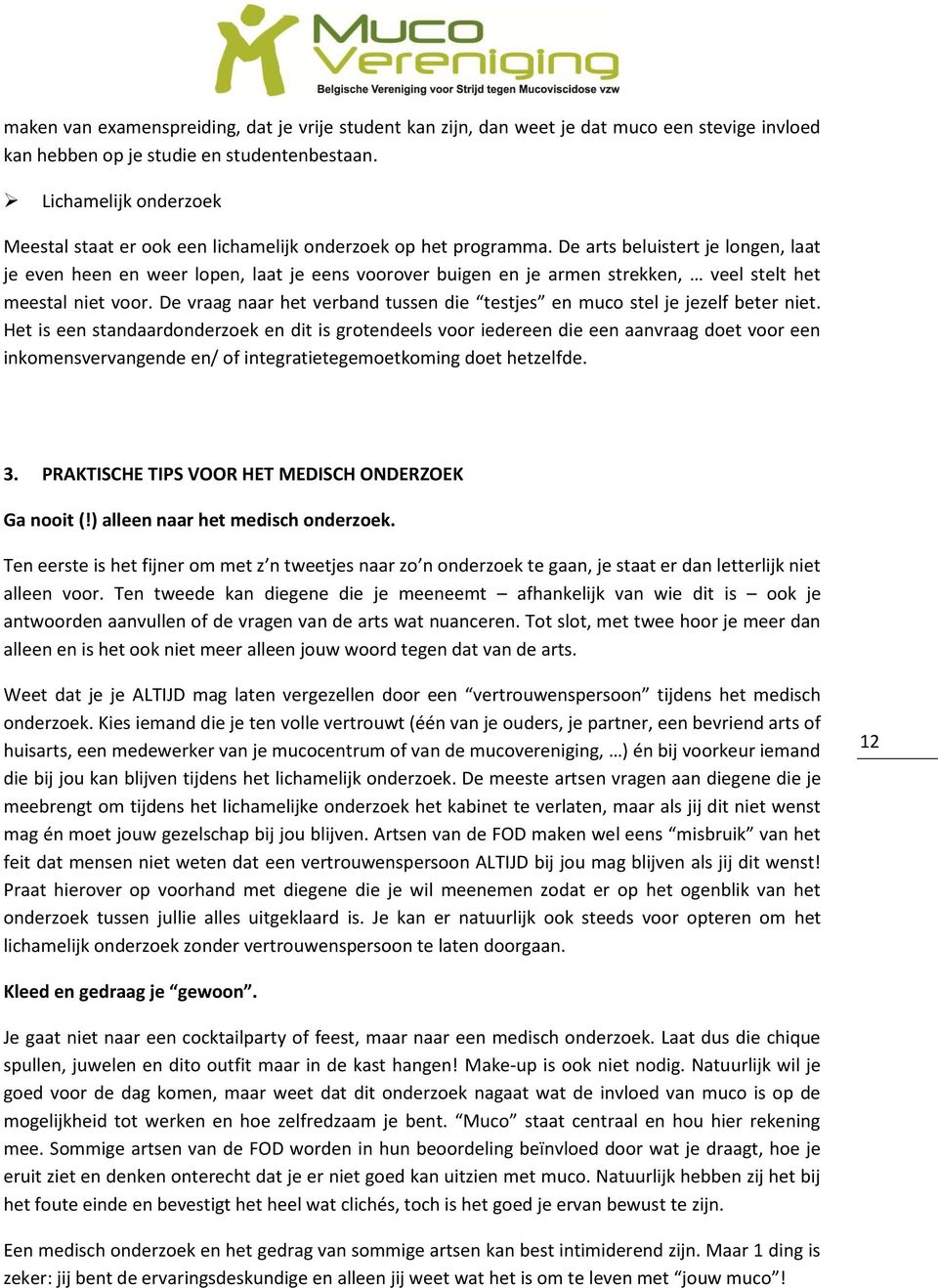 De arts beluistert je longen, laat je even heen en weer lopen, laat je eens voorover buigen en je armen strekken, veel stelt het meestal niet voor.